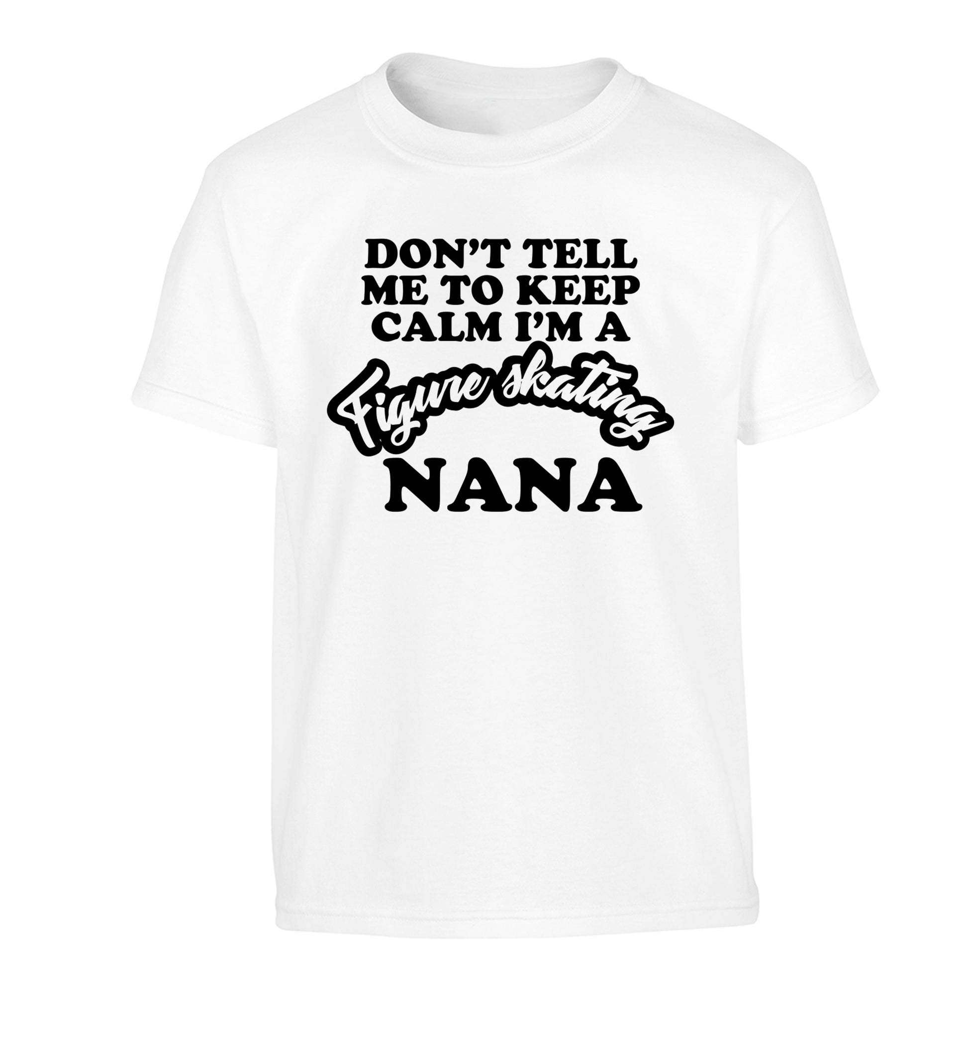 Don't tell me to keep calm I'm a figure skating nana Children's white Tshirt 12-14 Years