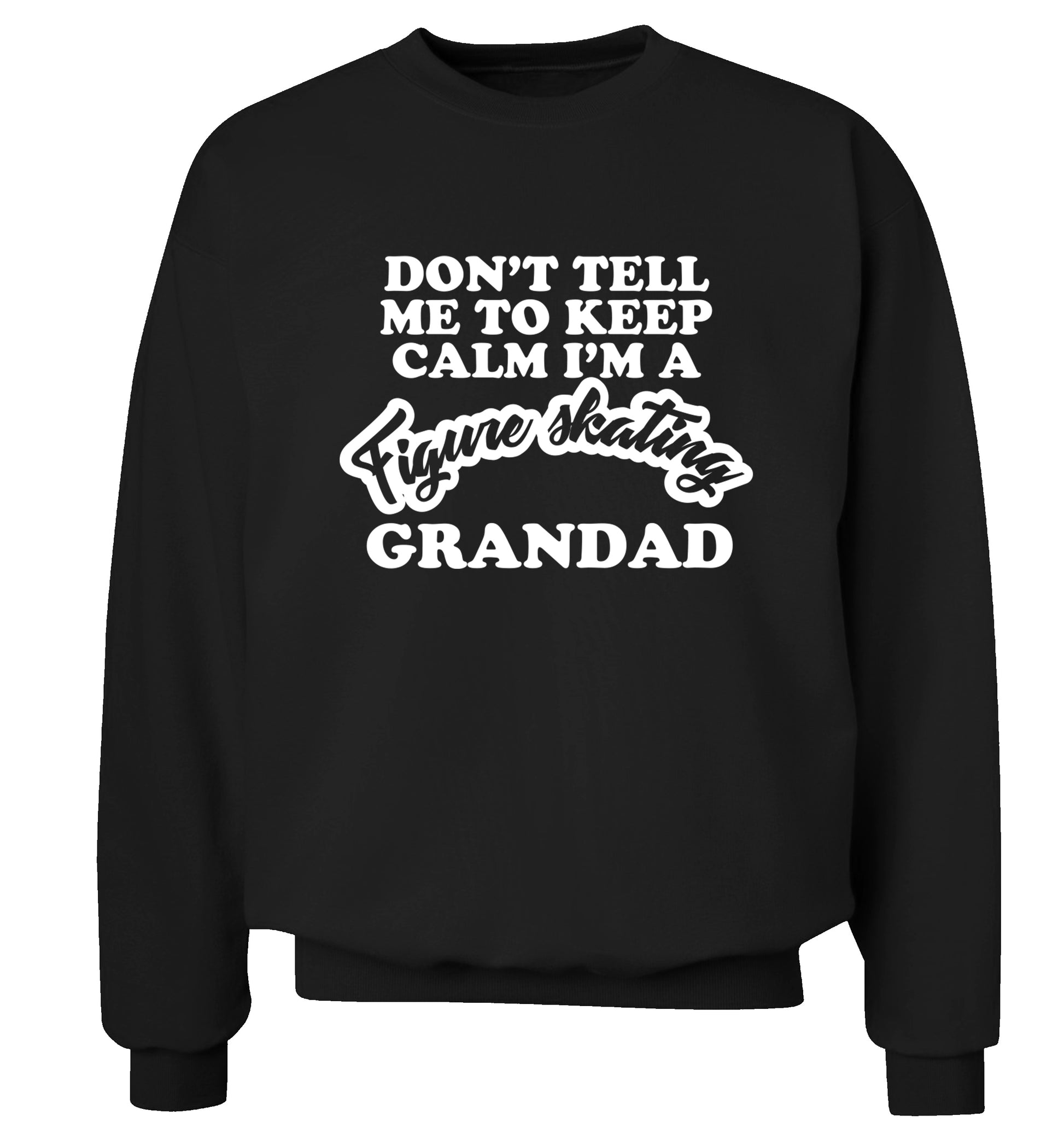 Don't tell me to keep calm I'm a figure skating grandad Adult's unisexblack Sweater 2XL