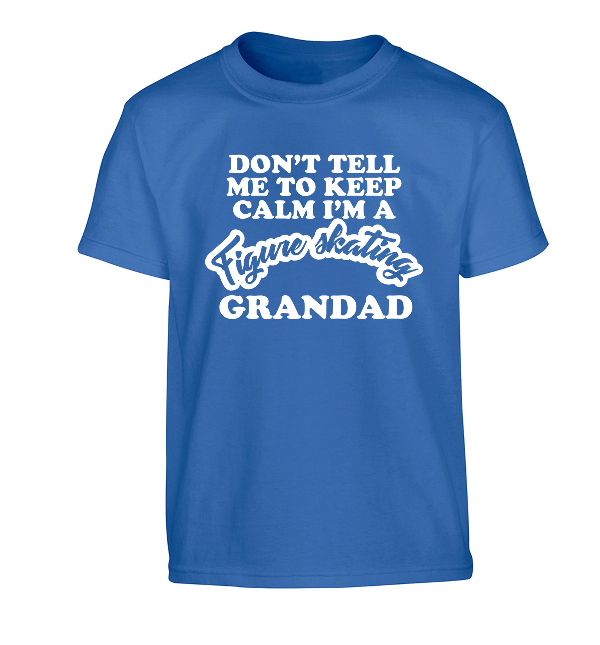 Don't tell me to keep calm I'm a figure skating grandad Children's blue Tshirt 12-14 Years