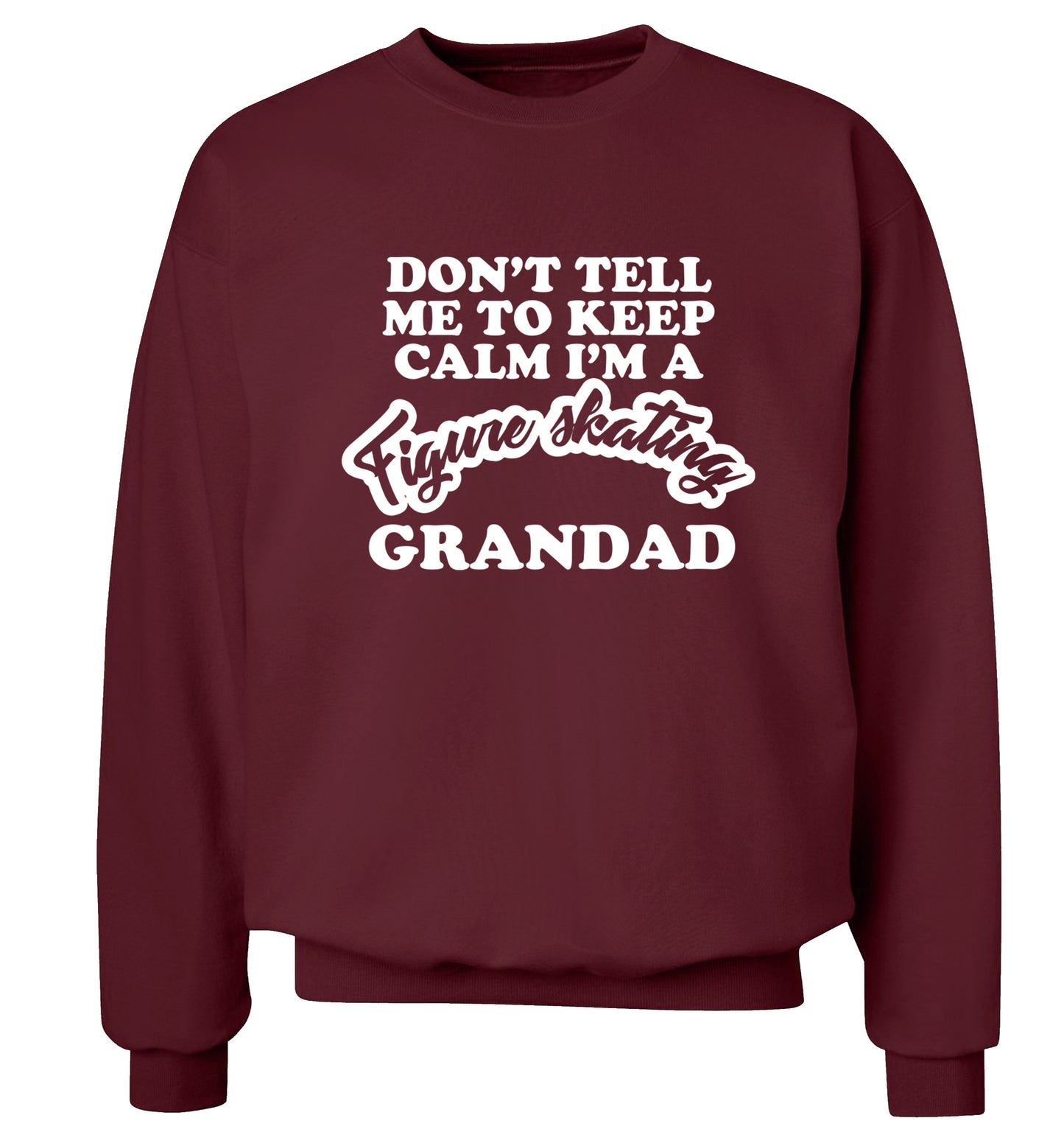 Don't tell me to keep calm I'm a figure skating grandad Adult's unisexmaroon Sweater 2XL