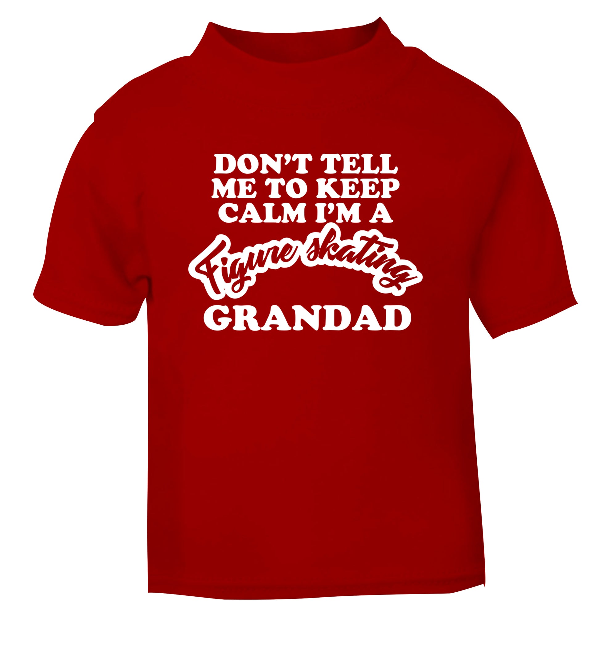 Don't tell me to keep calm I'm a figure skating grandad red Baby Toddler Tshirt 2 Years