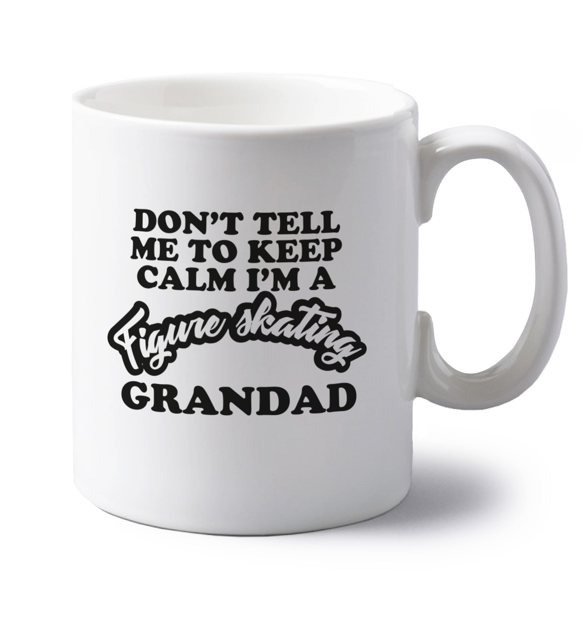 Don't tell me to keep calm I'm a figure skating grandad left handed white ceramic mug 