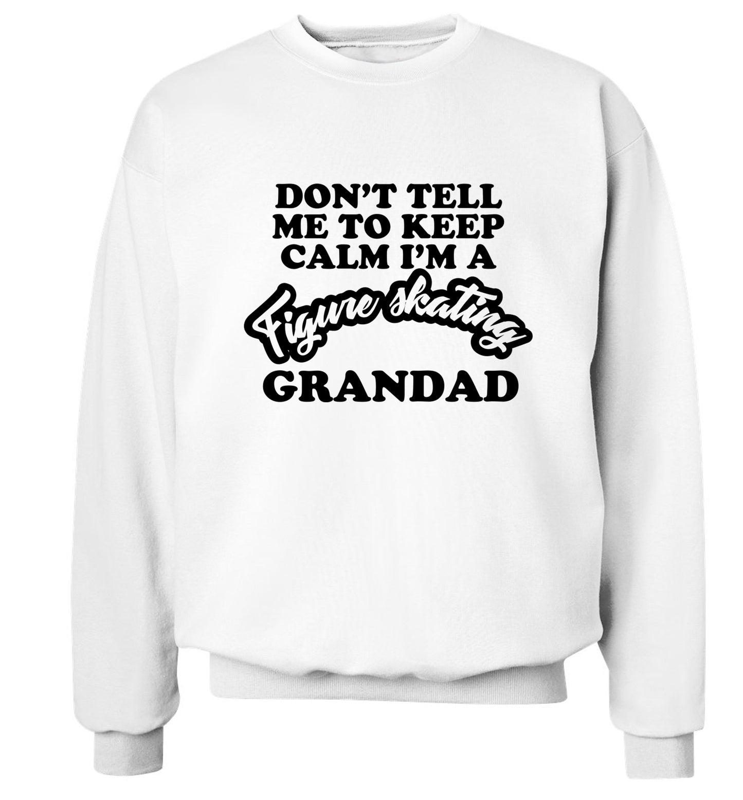Don't tell me to keep calm I'm a figure skating grandad Adult's unisexwhite Sweater 2XL
