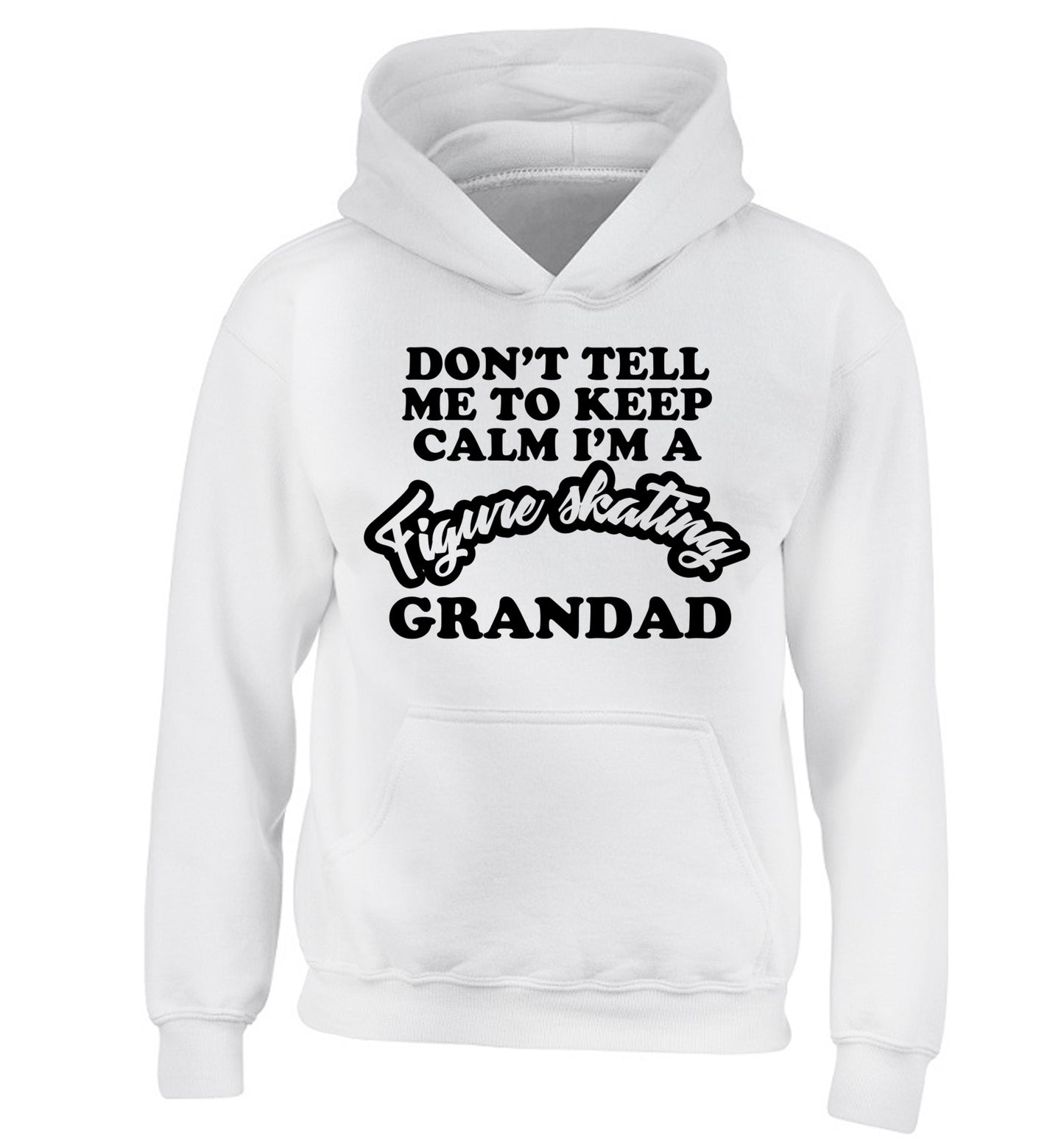 Don't tell me to keep calm I'm a figure skating grandad children's white hoodie 12-14 Years