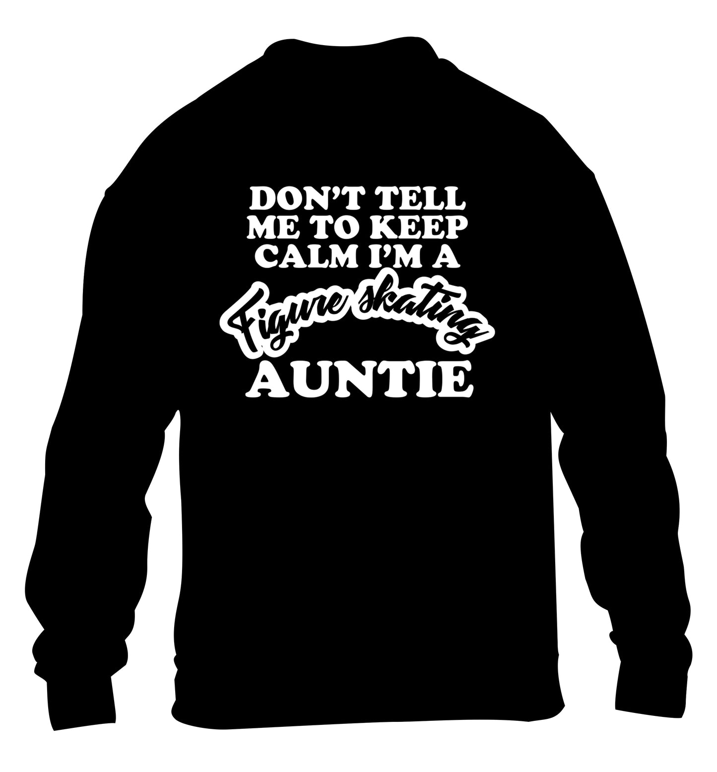 Don't tell me to keep calm I'm a figure skating auntie children's black sweater 12-14 Years
