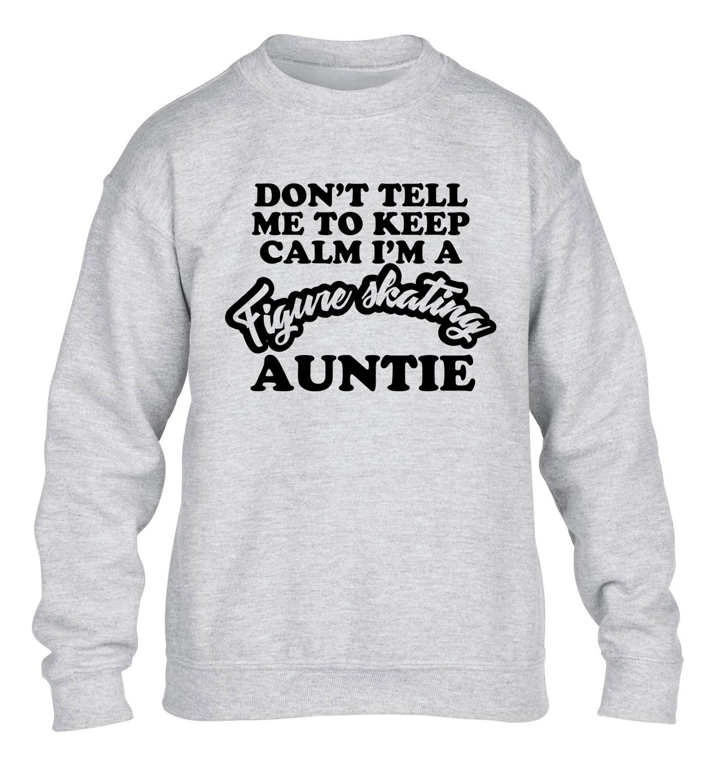 Don't tell me to keep calm I'm a figure skating auntie children's grey sweater 12-14 Years