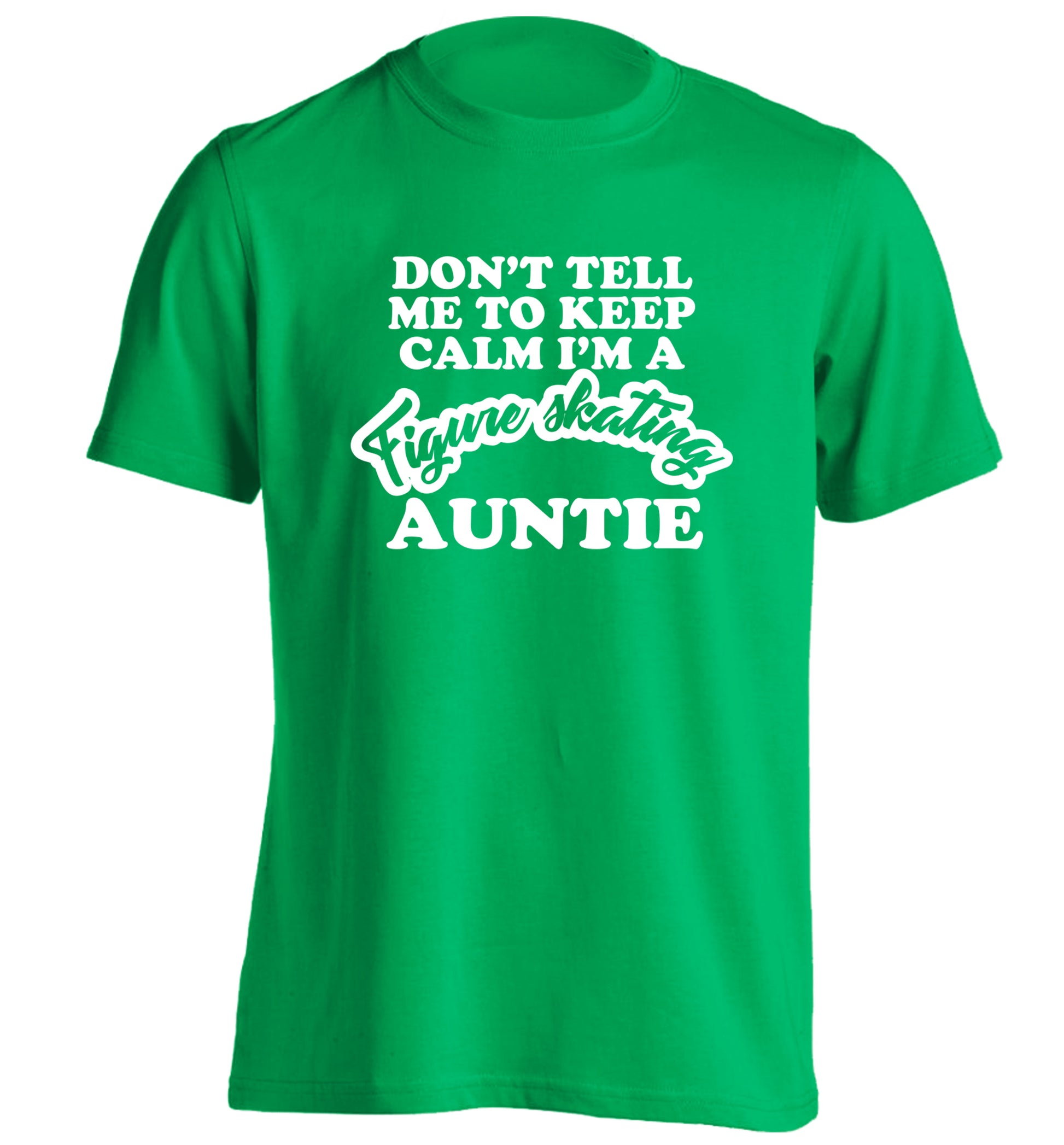 Don't tell me to keep calm I'm a figure skating auntie adults unisexgreen Tshirt 2XL