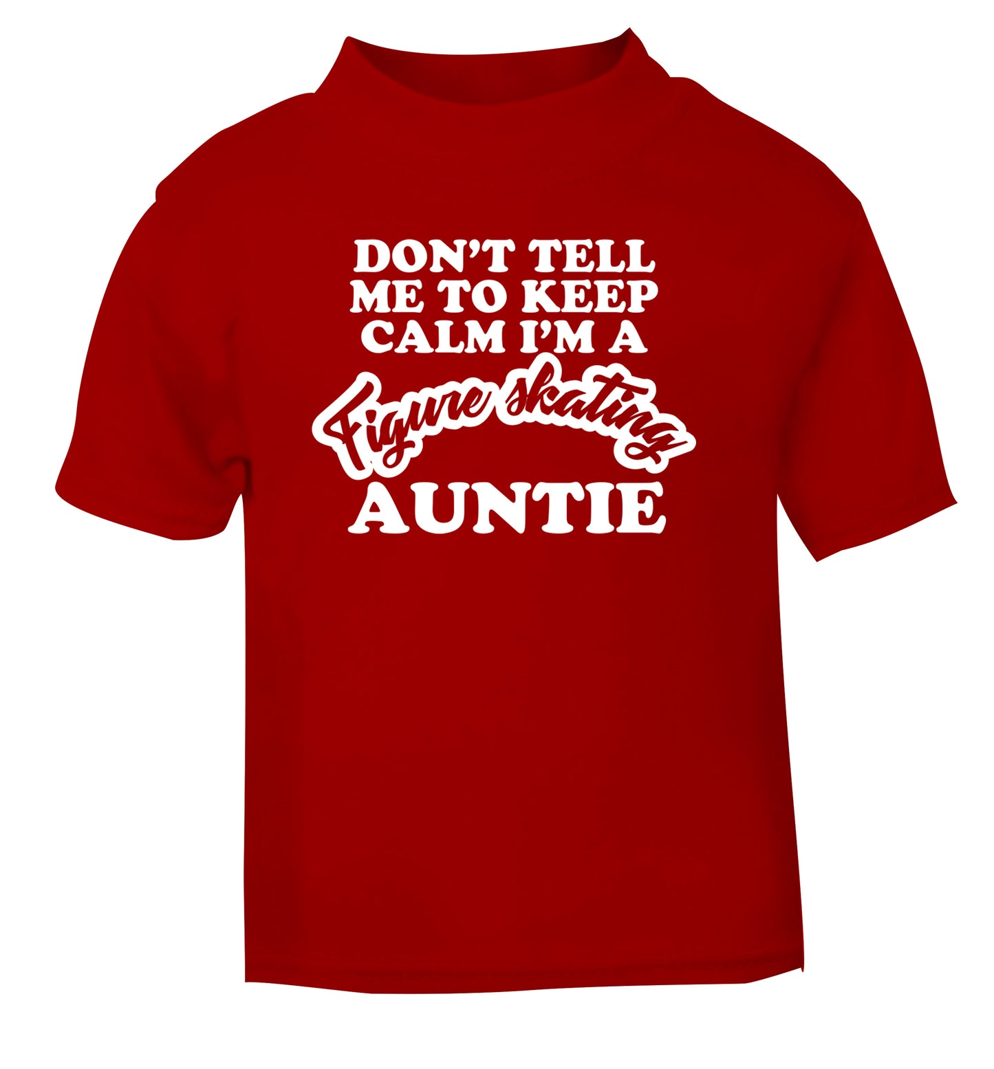 Don't tell me to keep calm I'm a figure skating auntie red Baby Toddler Tshirt 2 Years