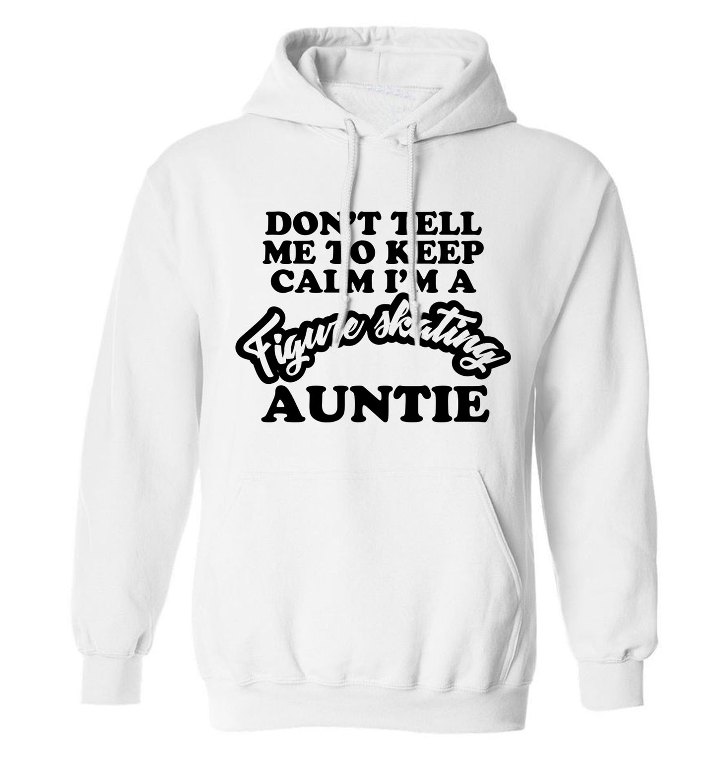 Don't tell me to keep calm I'm a figure skating auntie adults unisexwhite hoodie 2XL