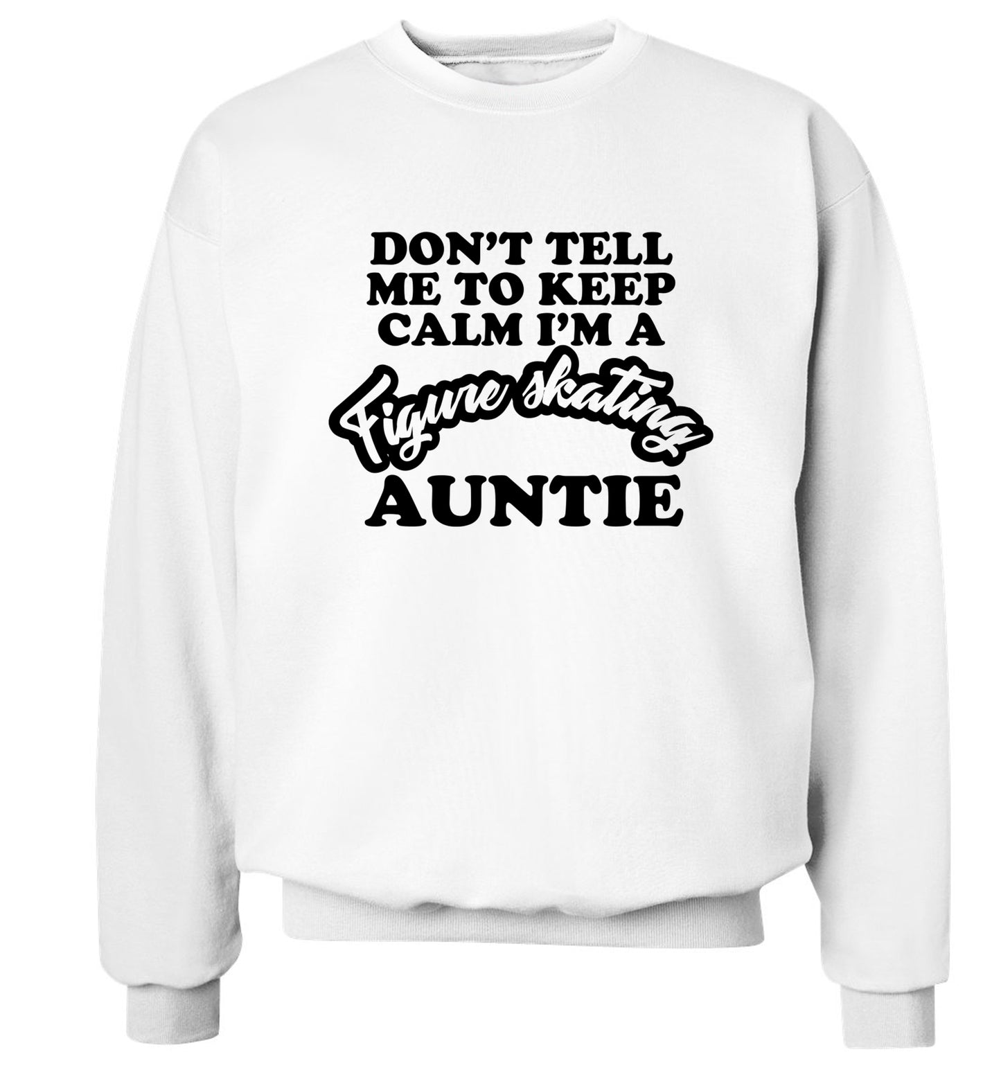 Don't tell me to keep calm I'm a figure skating auntie Adult's unisexwhite Sweater 2XL