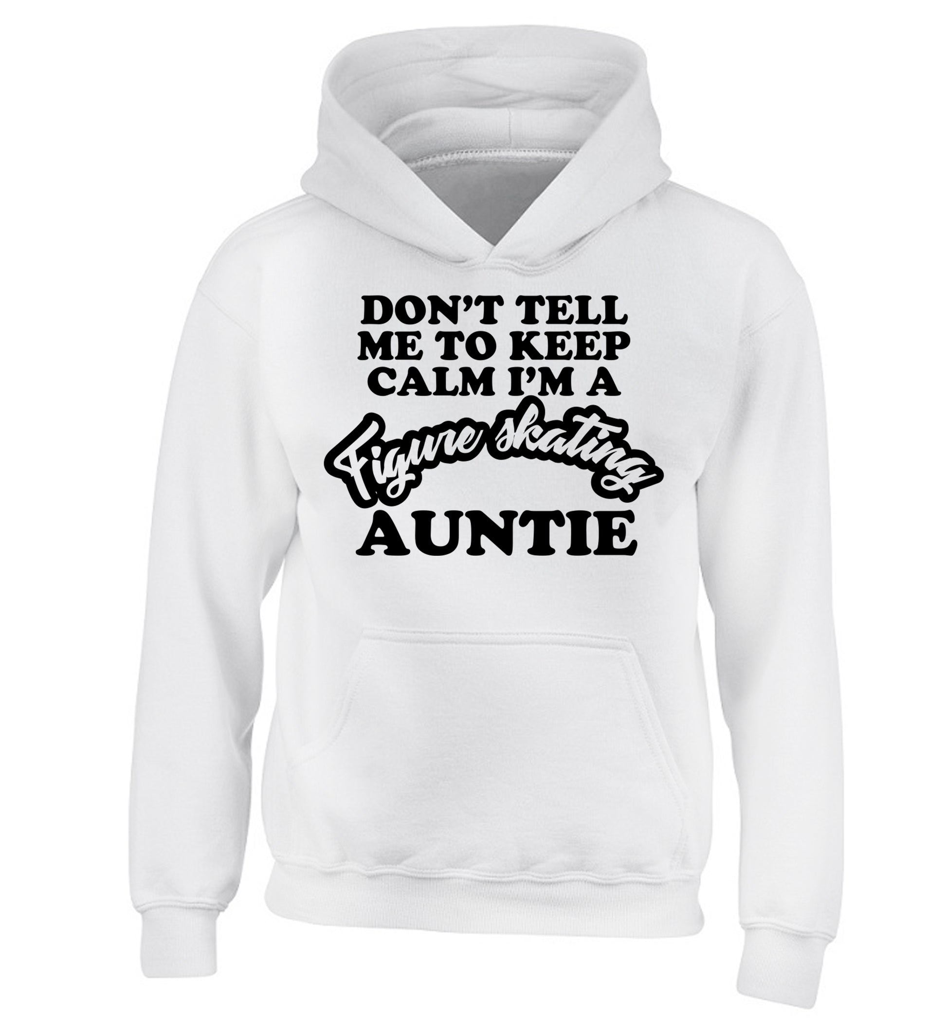 Don't tell me to keep calm I'm a figure skating auntie children's white hoodie 12-14 Years