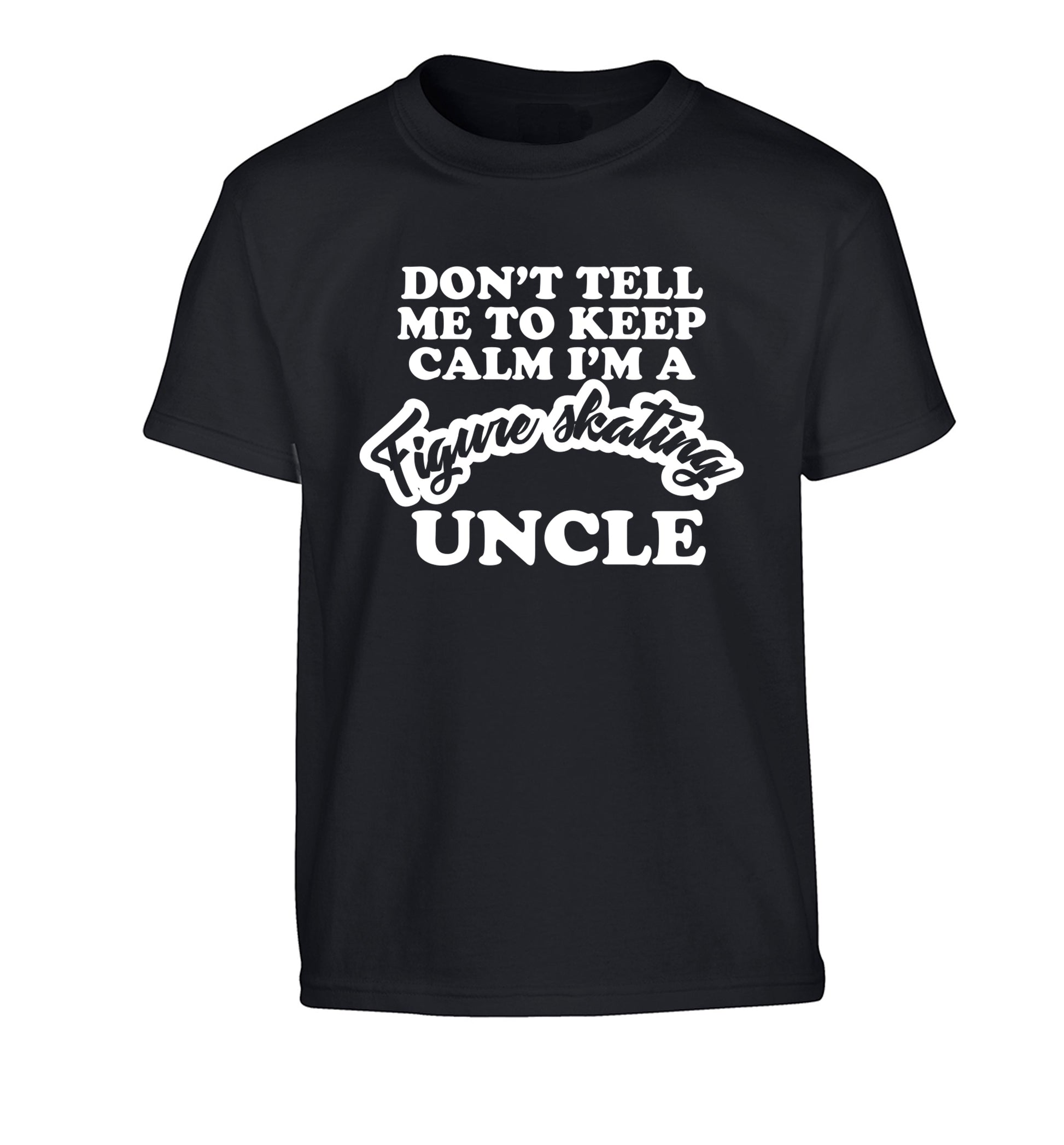 Don't tell me to keep calm I'm a figure skating uncle Children's black Tshirt 12-14 Years