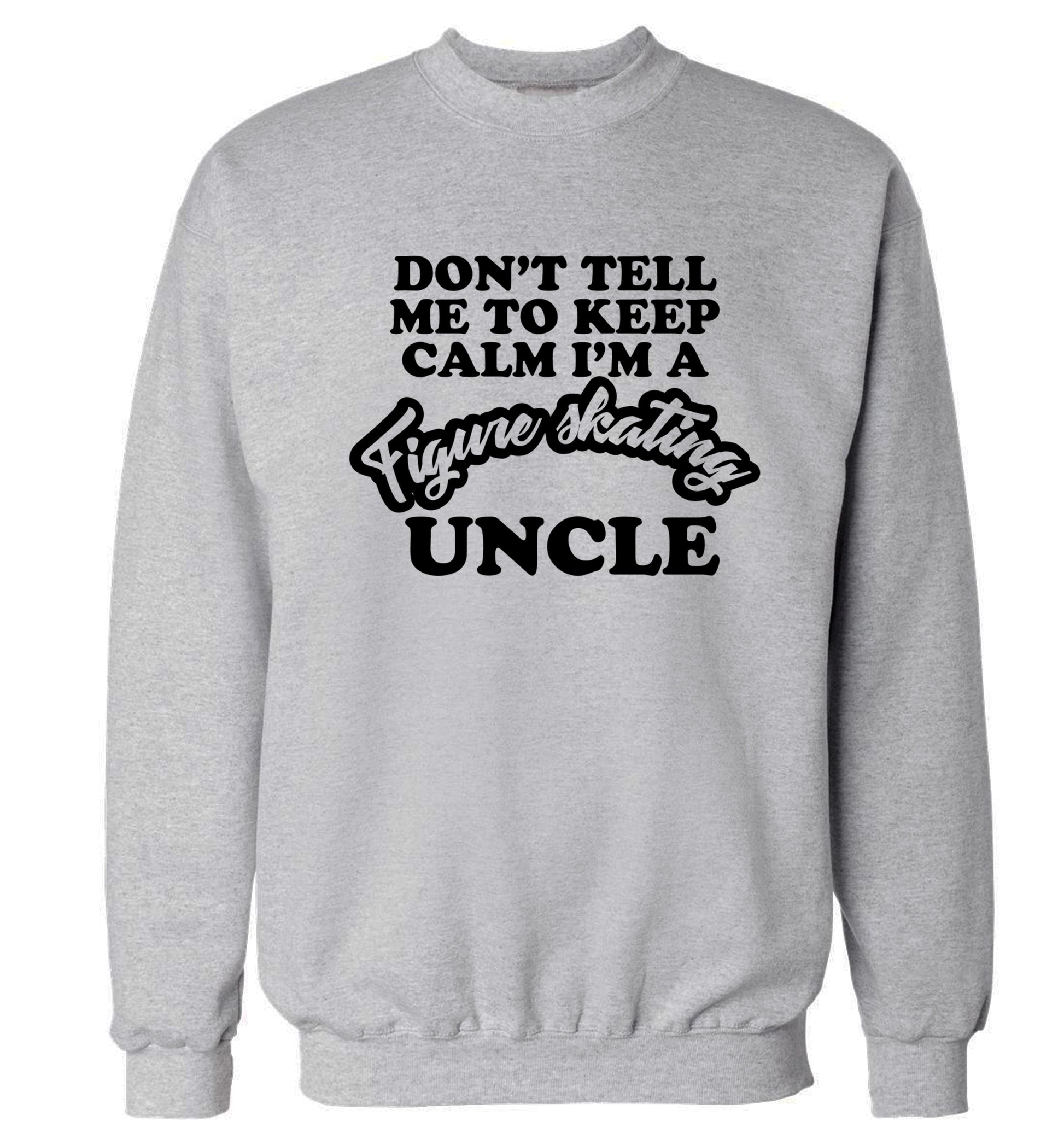 Don't tell me to keep calm I'm a figure skating uncle Adult's unisexgrey Sweater 2XL