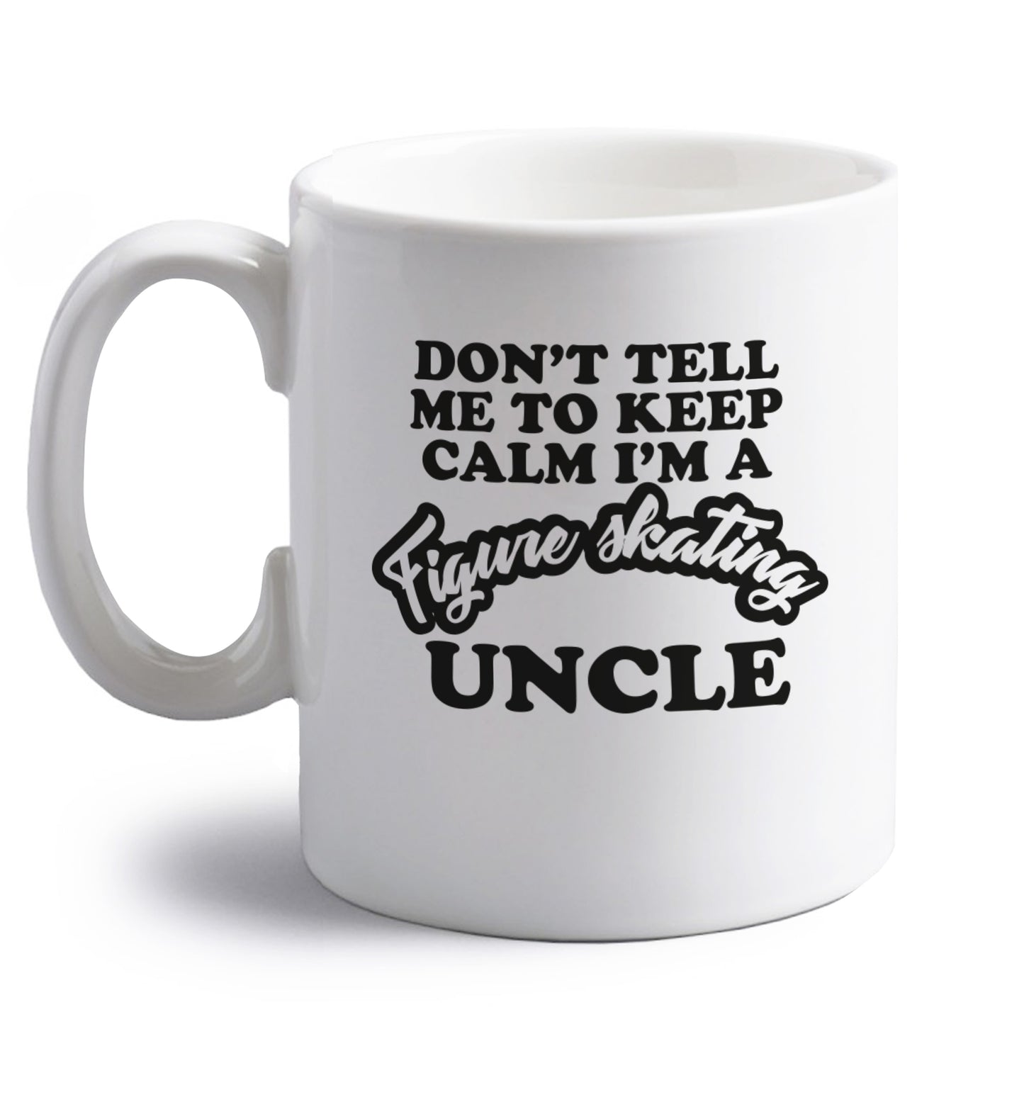 Don't tell me to keep calm I'm a figure skating uncle right handed white ceramic mug 