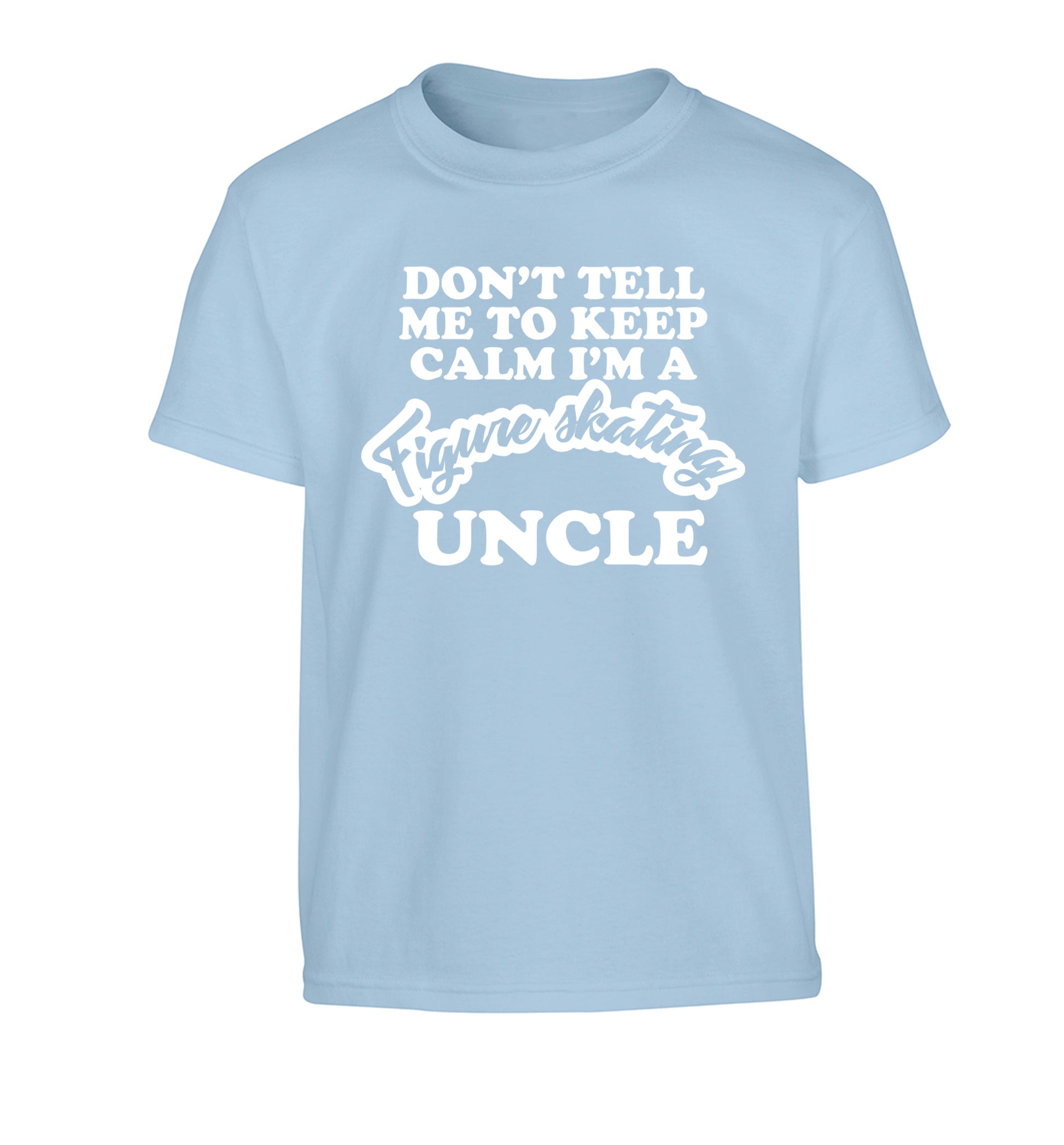 Don't tell me to keep calm I'm a figure skating uncle Children's light blue Tshirt 12-14 Years