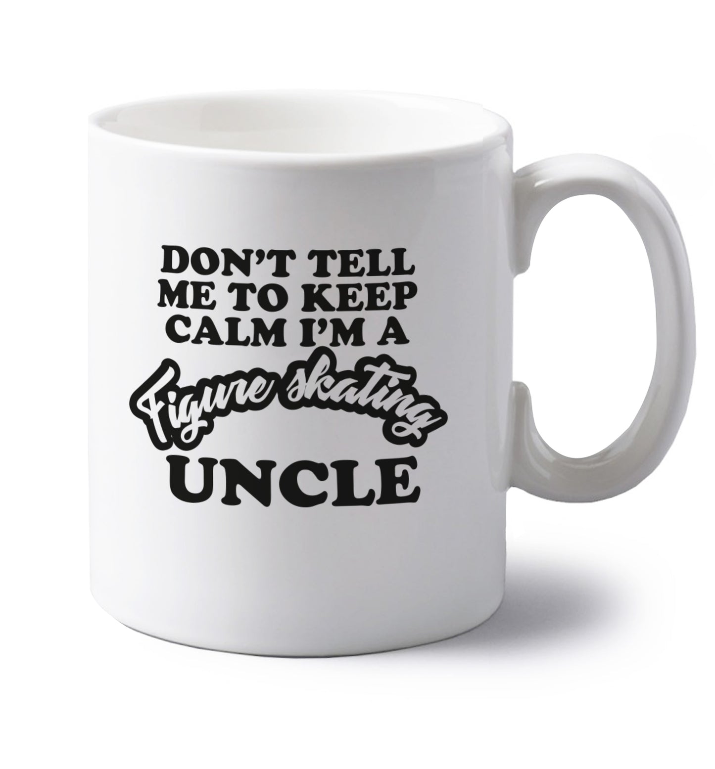 Don't tell me to keep calm I'm a figure skating uncle left handed white ceramic mug 