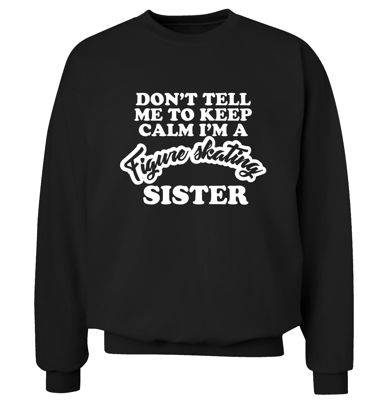 Don't tell me to keep calm I'm a figure skating sister Adult's unisexblack Sweater 2XL