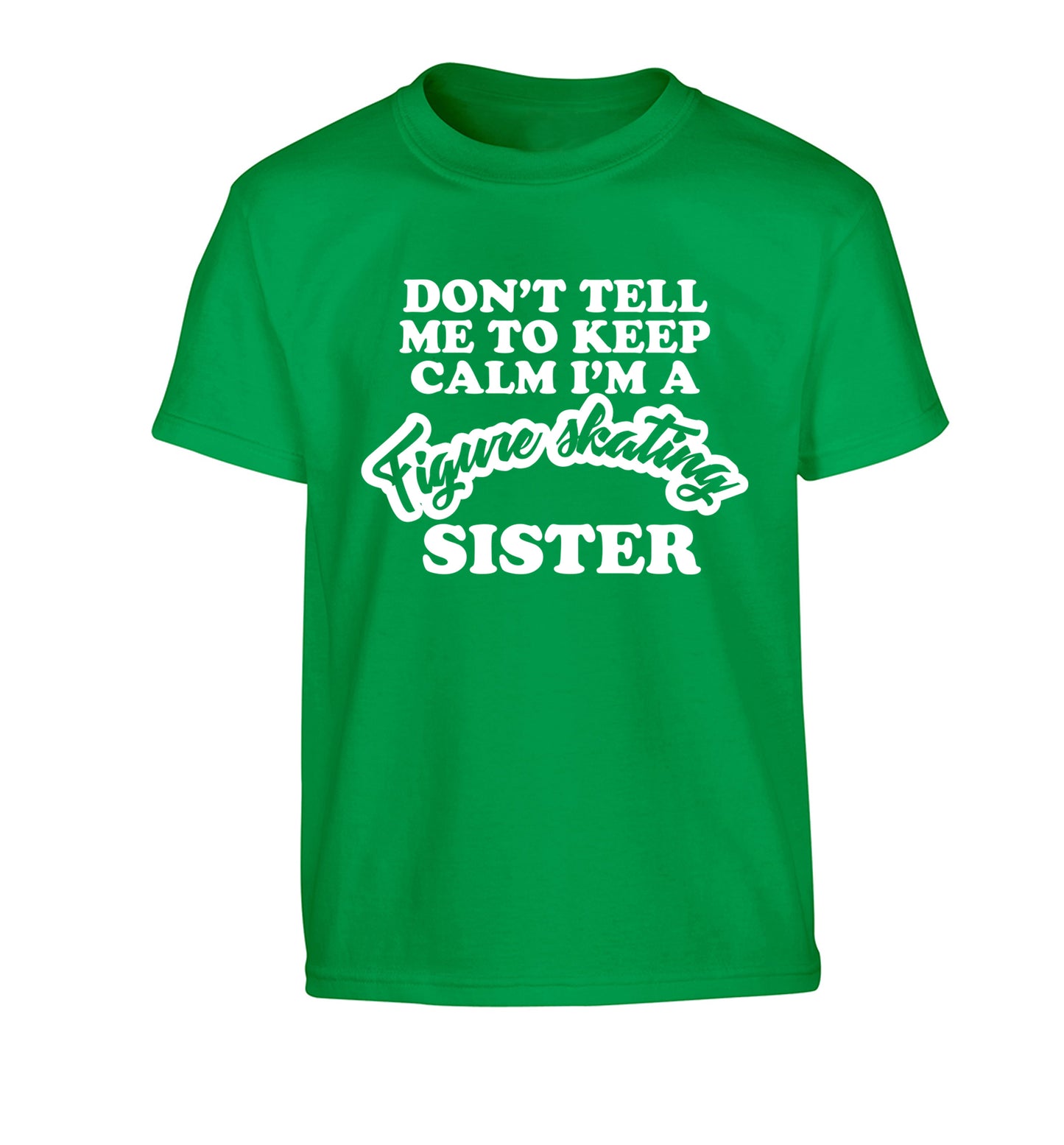 Don't tell me to keep calm I'm a figure skating sister Children's green Tshirt 12-14 Years