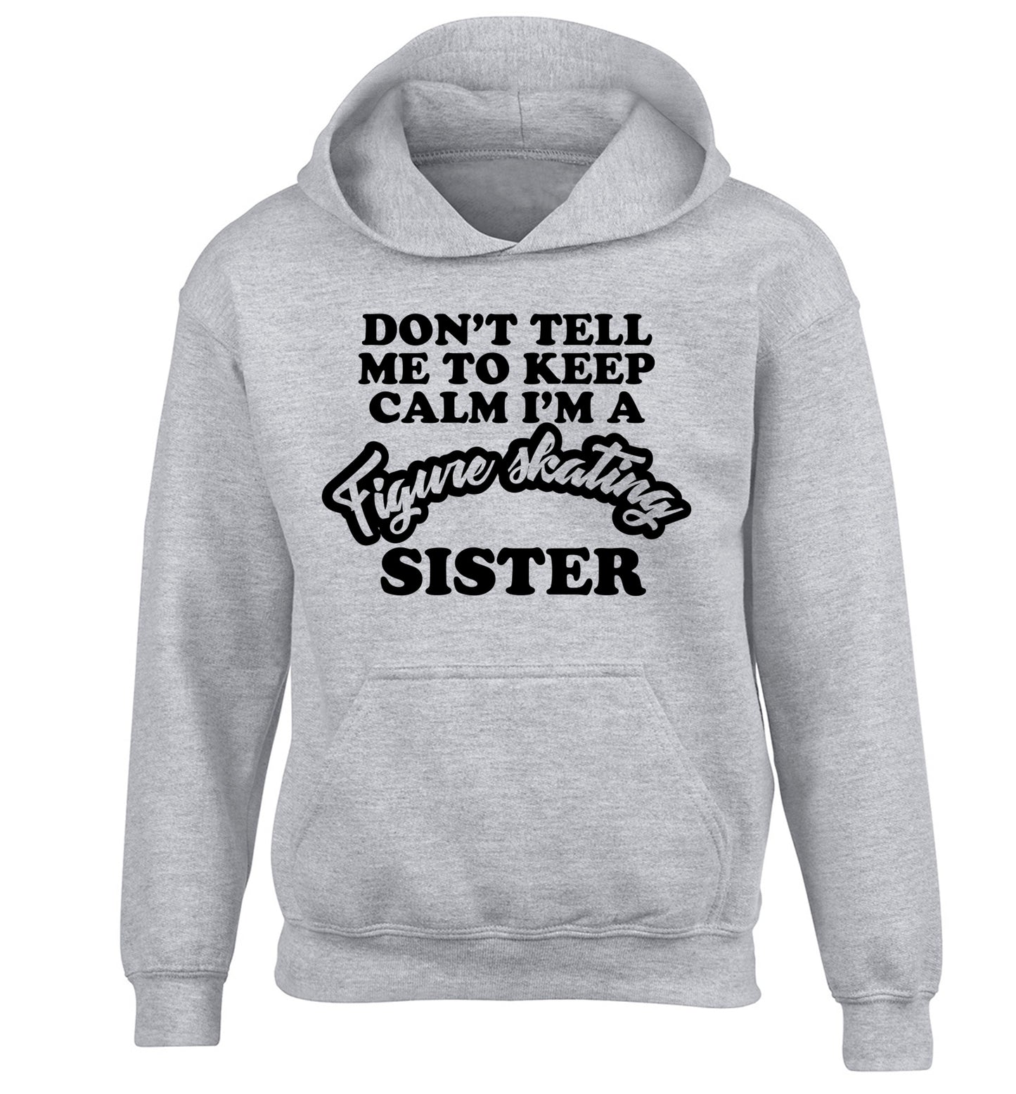 Don't tell me to keep calm I'm a figure skating sister children's grey hoodie 12-14 Years