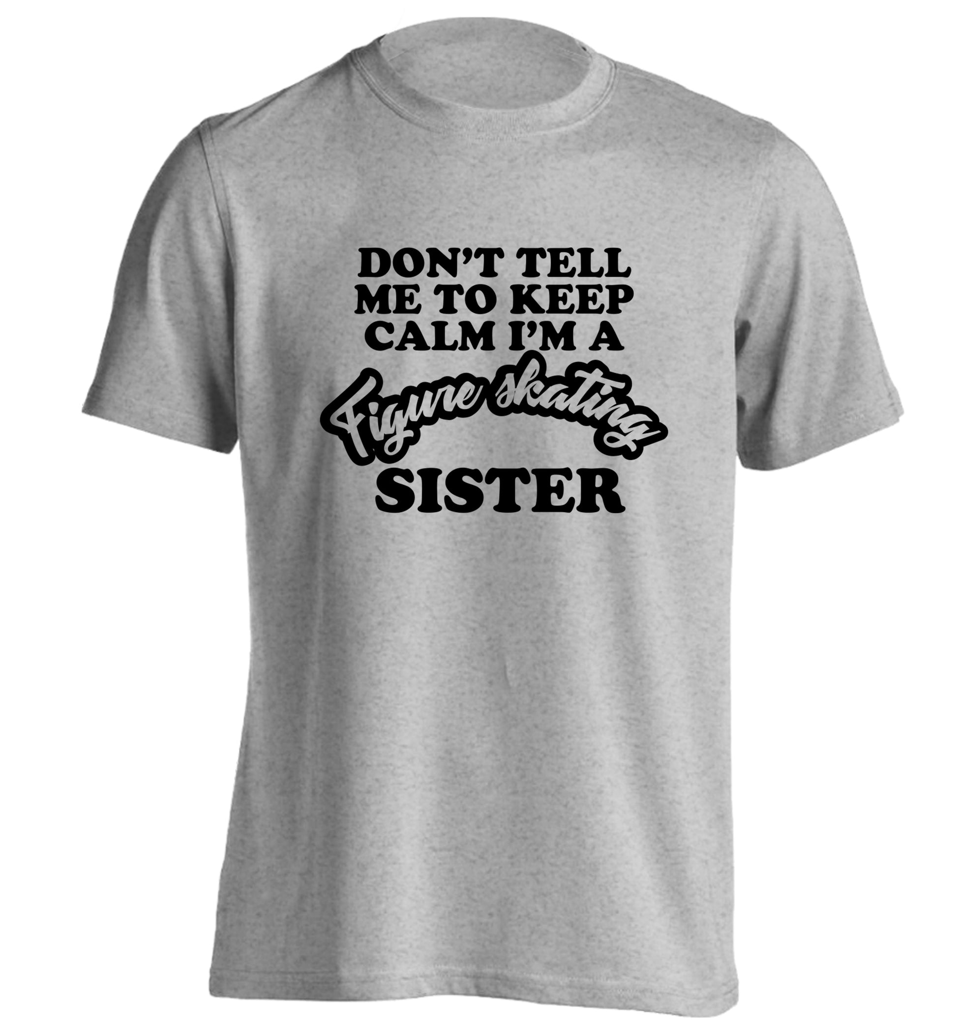 Don't tell me to keep calm I'm a figure skating sister adults unisexgrey Tshirt 2XL