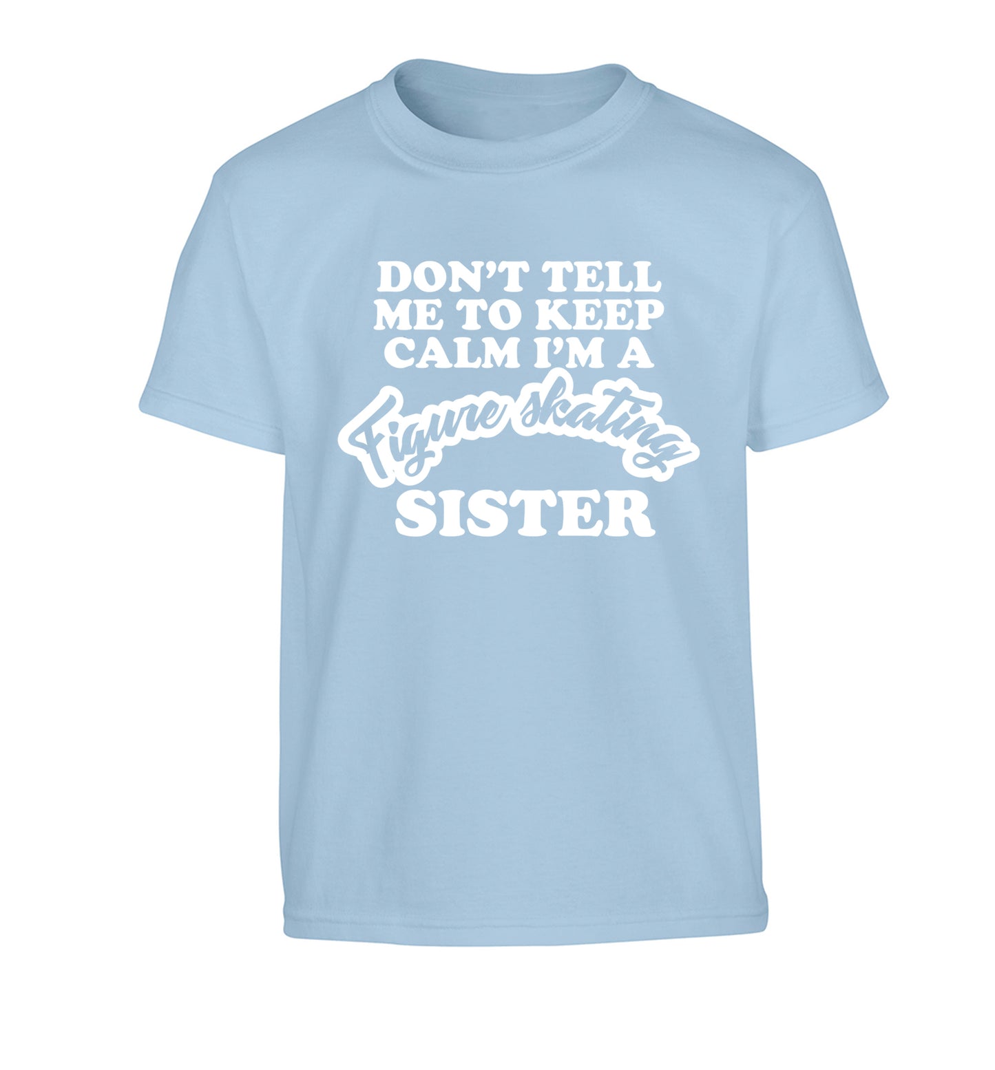 Don't tell me to keep calm I'm a figure skating sister Children's light blue Tshirt 12-14 Years