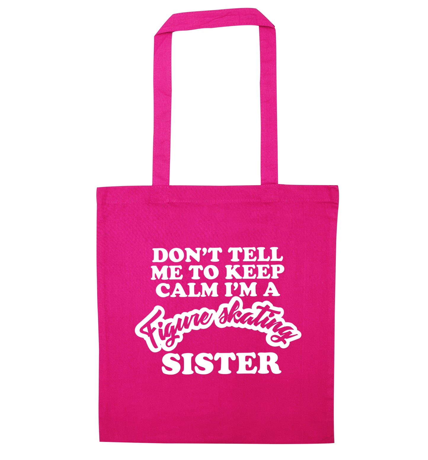 Don't tell me to keep calm I'm a figure skating sister pink tote bag