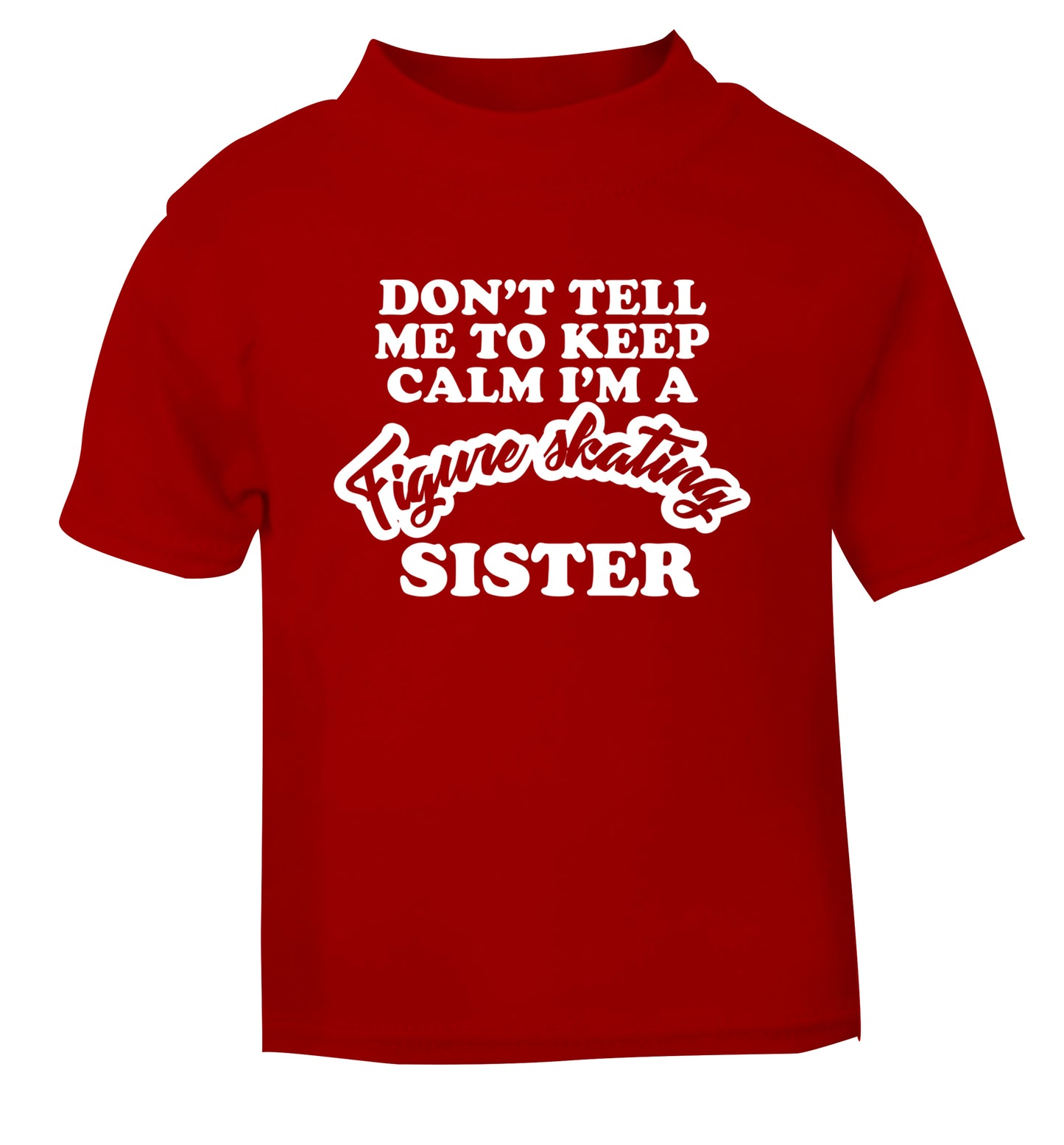 Don't tell me to keep calm I'm a figure skating sister red Baby Toddler Tshirt 2 Years