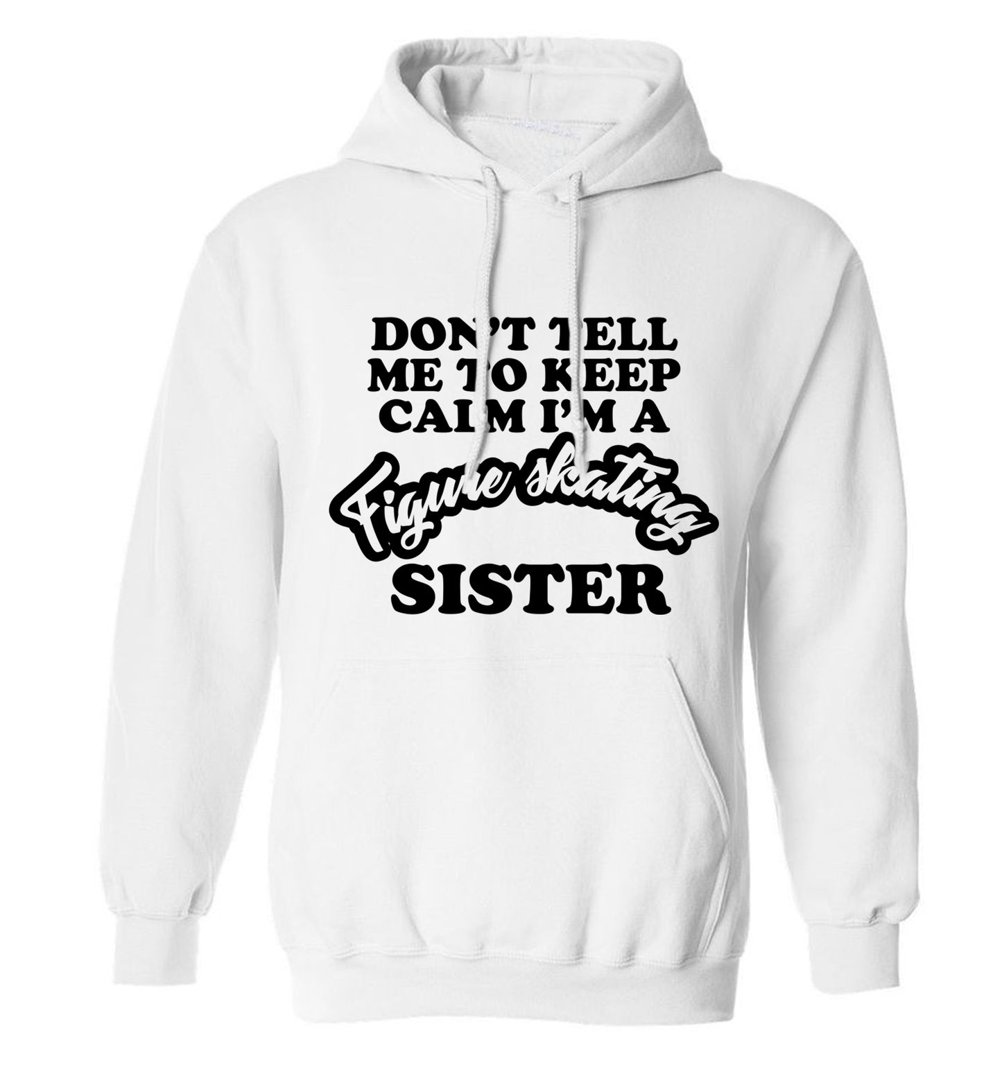 Don't tell me to keep calm I'm a figure skating sister adults unisexwhite hoodie 2XL