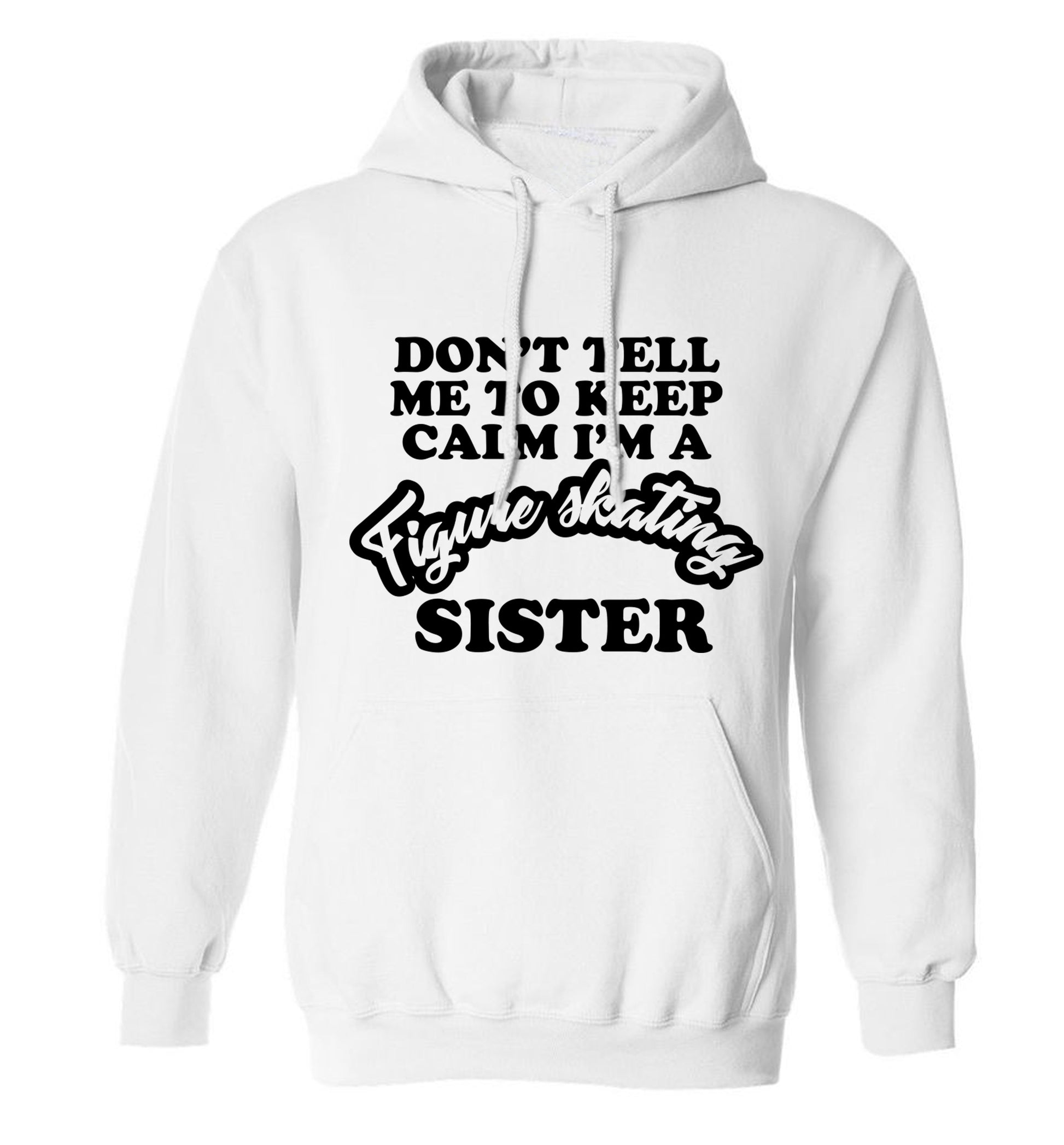 Don't tell me to keep calm I'm a figure skating sister adults unisexwhite hoodie 2XL