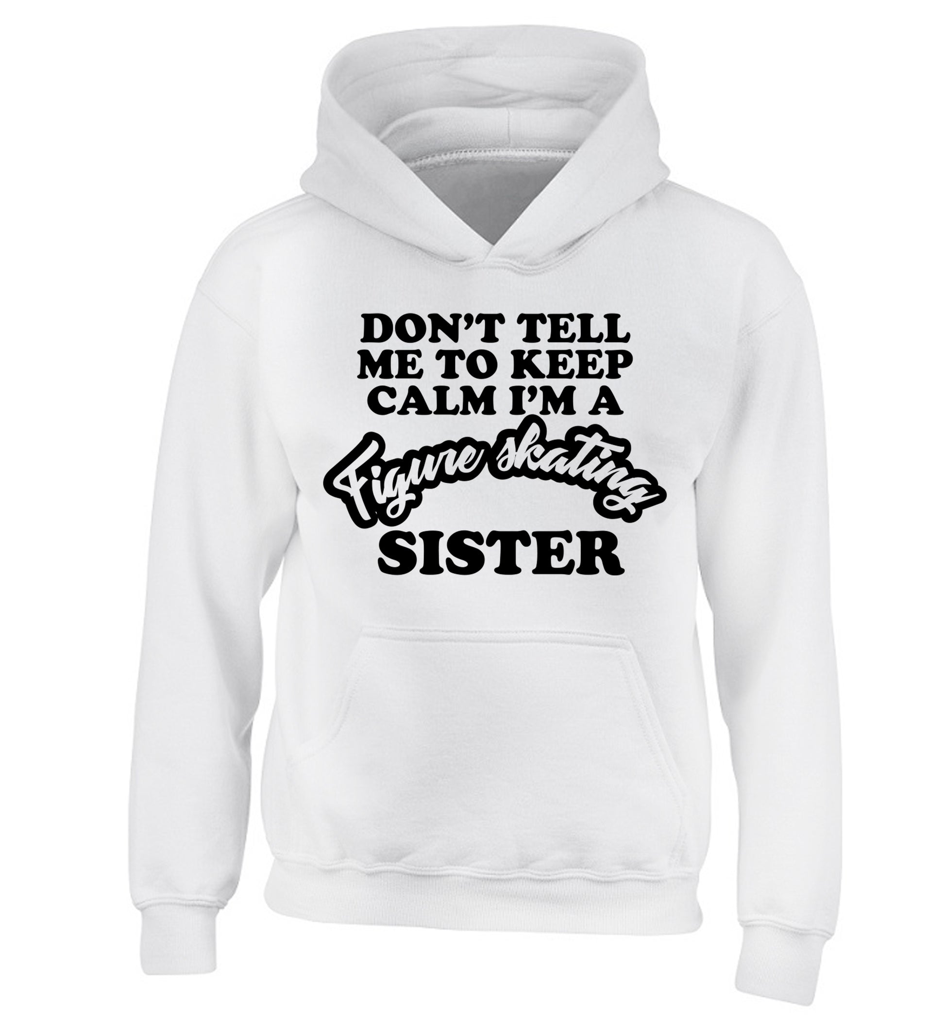 Don't tell me to keep calm I'm a figure skating sister children's white hoodie 12-14 Years