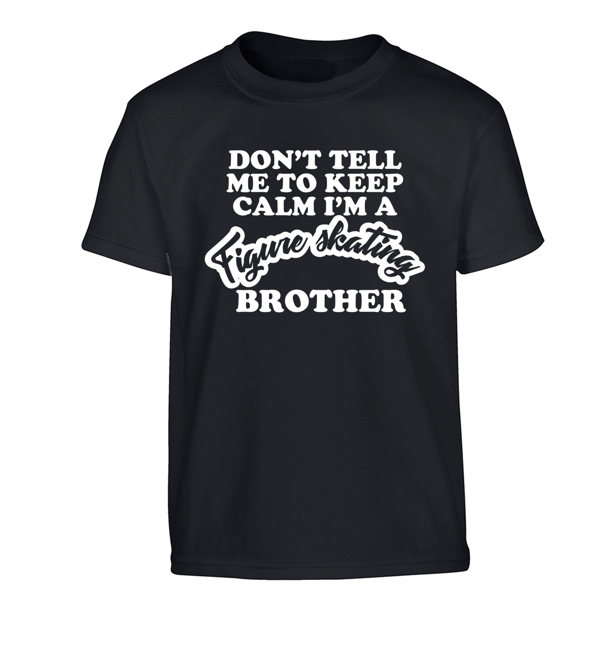 Don't tell me to keep calm I'm a figure skating brother Children's black Tshirt 12-14 Years