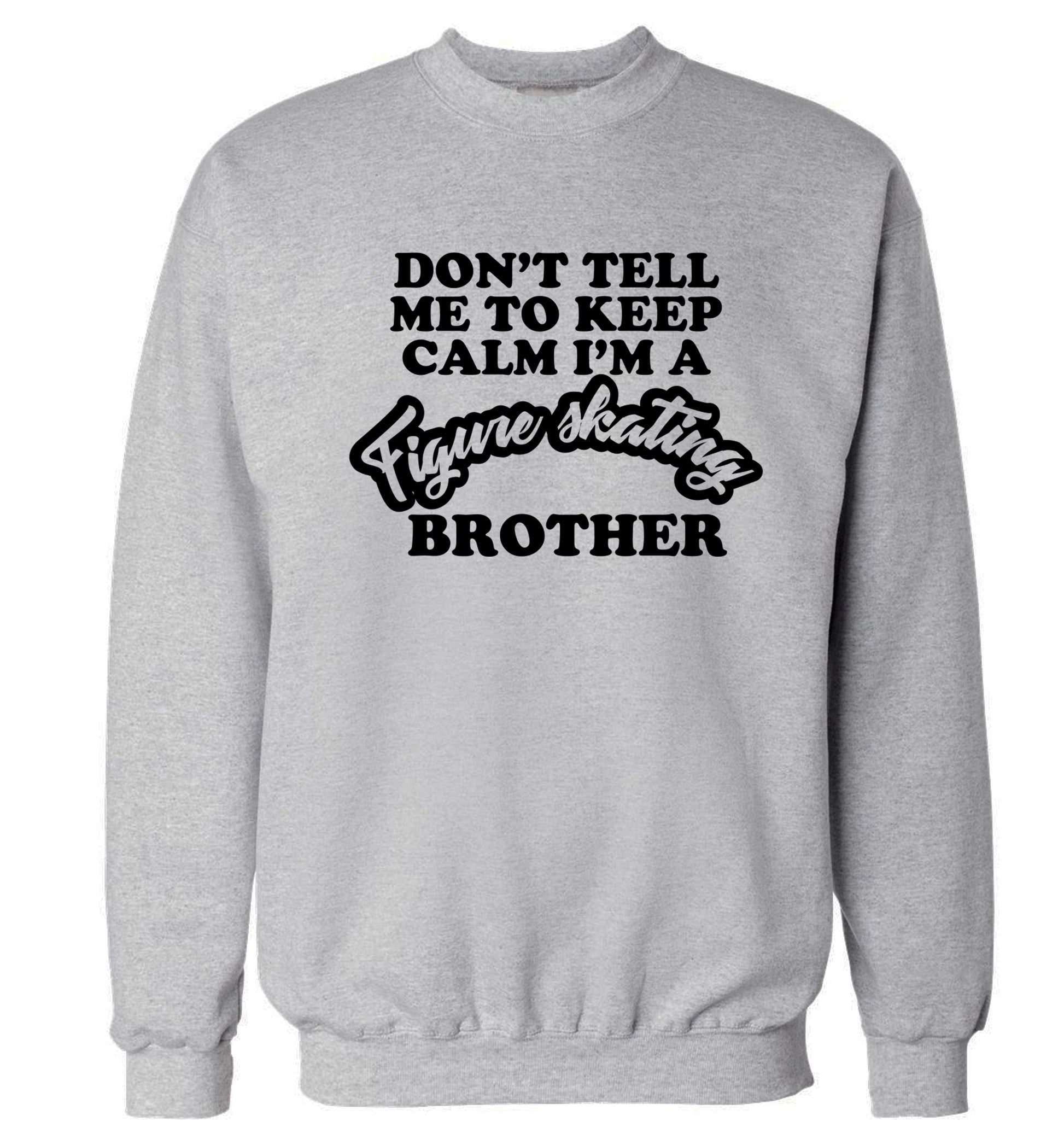 Don't tell me to keep calm I'm a figure skating brother Adult's unisexgrey Sweater 2XL