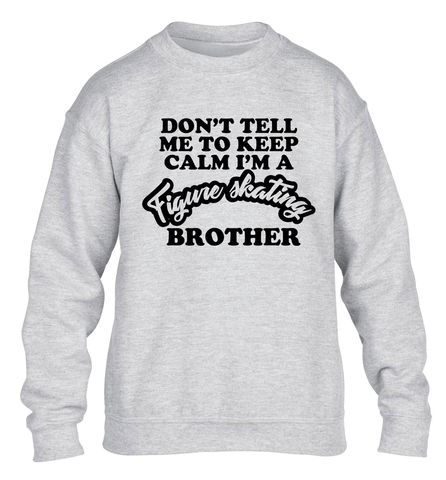 Don't tell me to keep calm I'm a figure skating brother children's grey sweater 12-14 Years