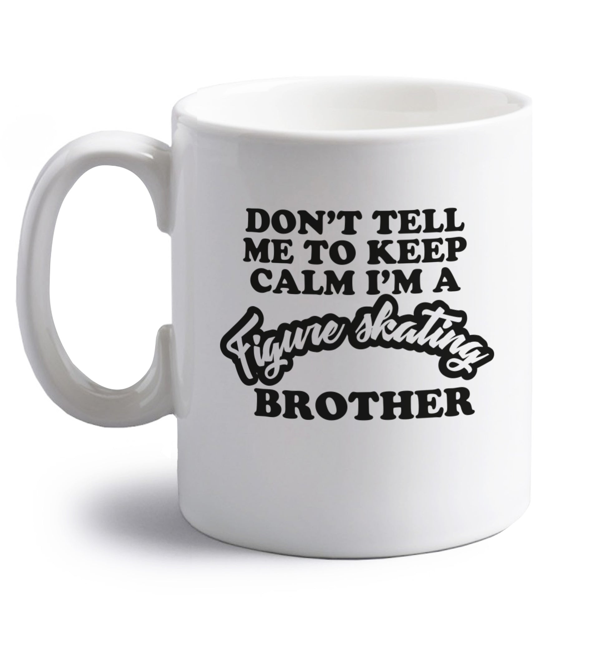 Don't tell me to keep calm I'm a figure skating brother right handed white ceramic mug 