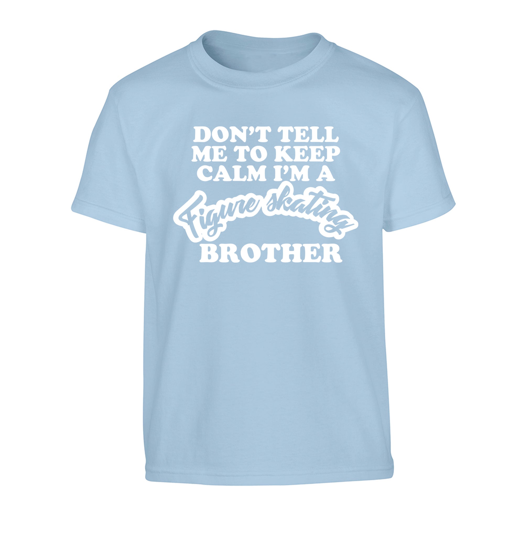 Don't tell me to keep calm I'm a figure skating brother Children's light blue Tshirt 12-14 Years