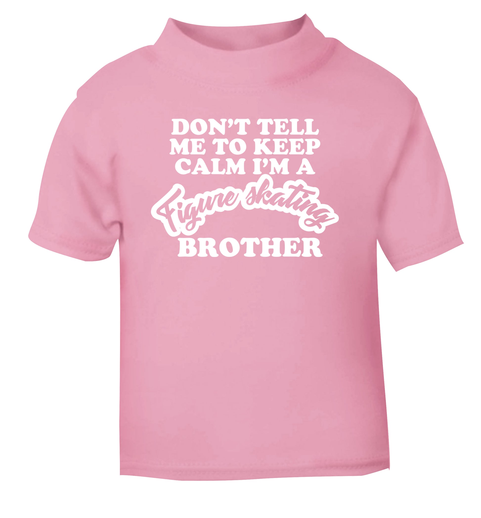 Don't tell me to keep calm I'm a figure skating brother light pink Baby Toddler Tshirt 2 Years