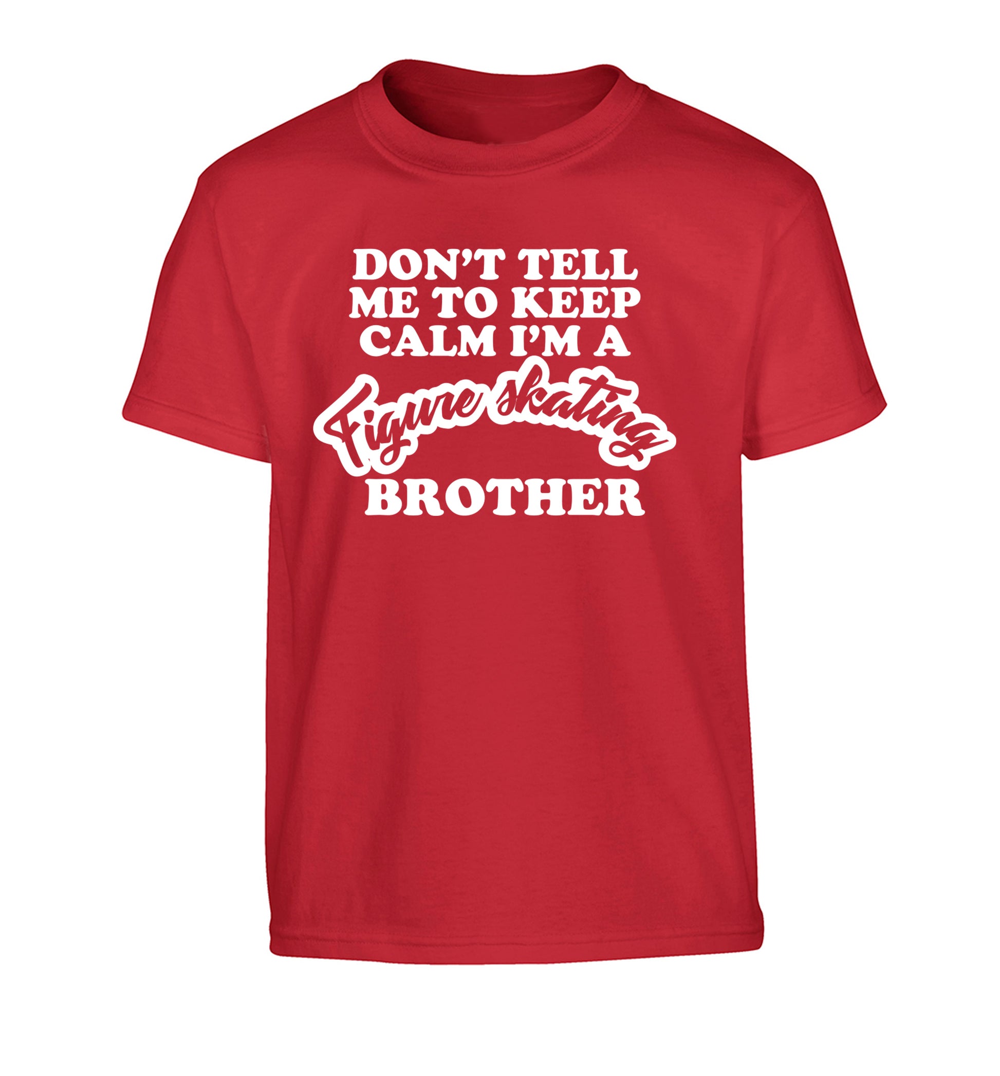 Don't tell me to keep calm I'm a figure skating brother Children's red Tshirt 12-14 Years