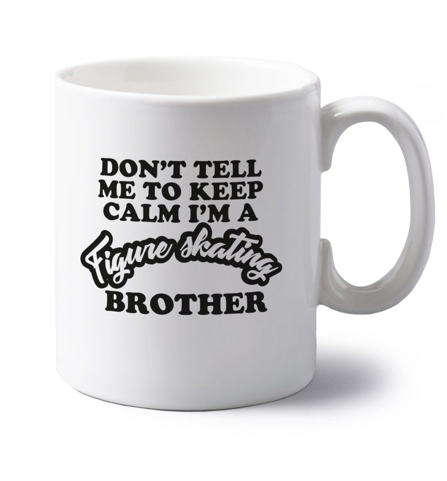 Don't tell me to keep calm I'm a figure skating brother left handed white ceramic mug 
