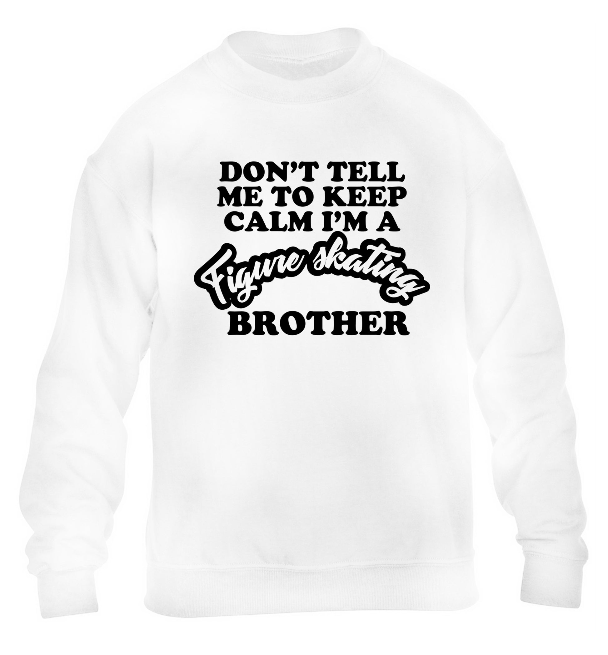 Don't tell me to keep calm I'm a figure skating brother children's white sweater 12-14 Years