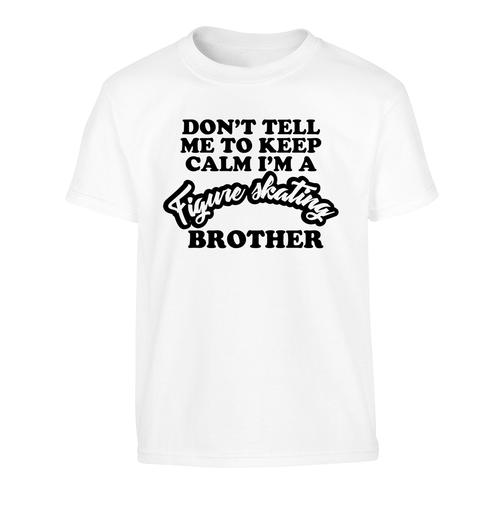 Don't tell me to keep calm I'm a figure skating brother Children's white Tshirt 12-14 Years