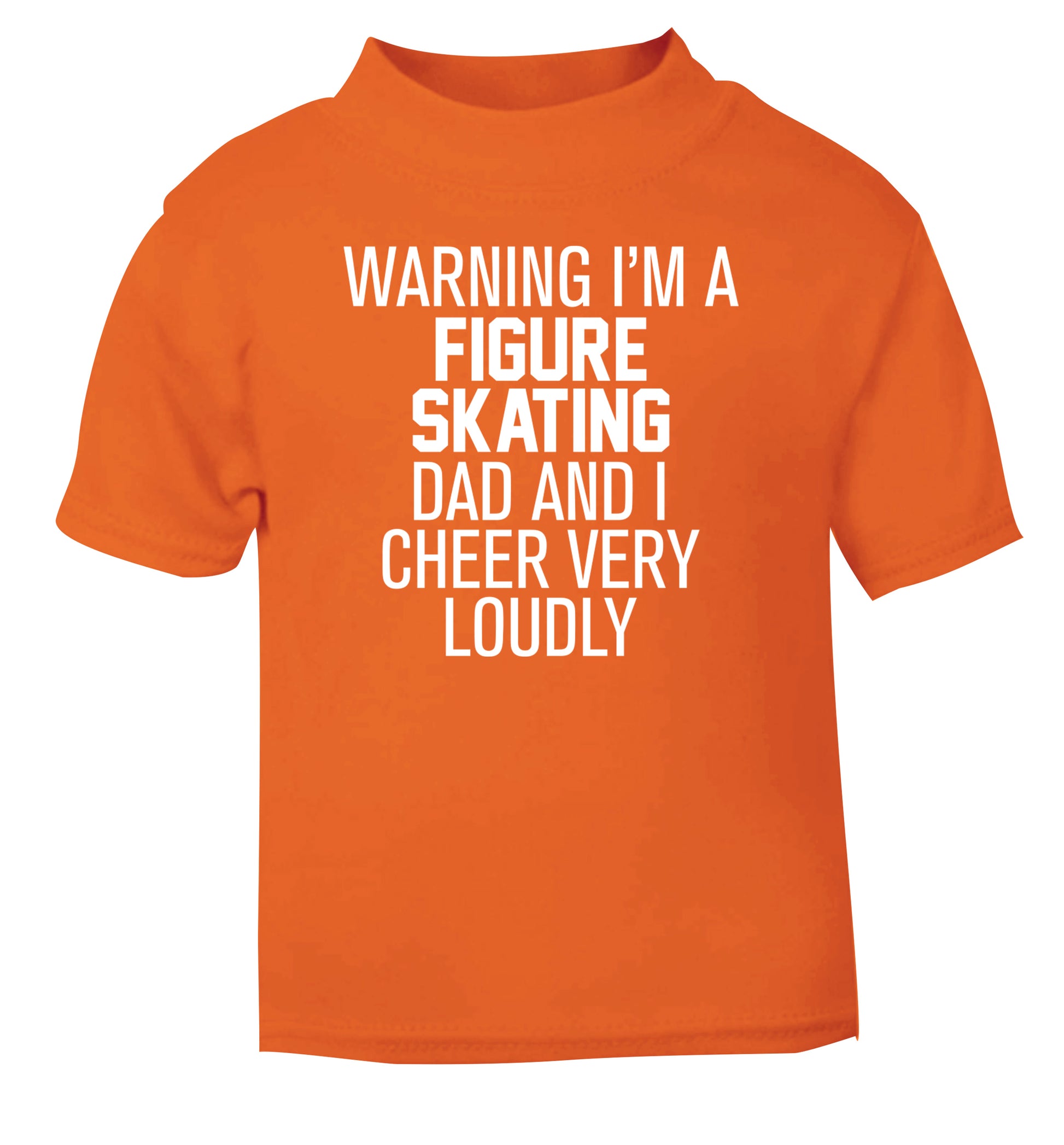 Warning I'm a figure skating dad and I cheer very loudly orange Baby Toddler Tshirt 2 Years
