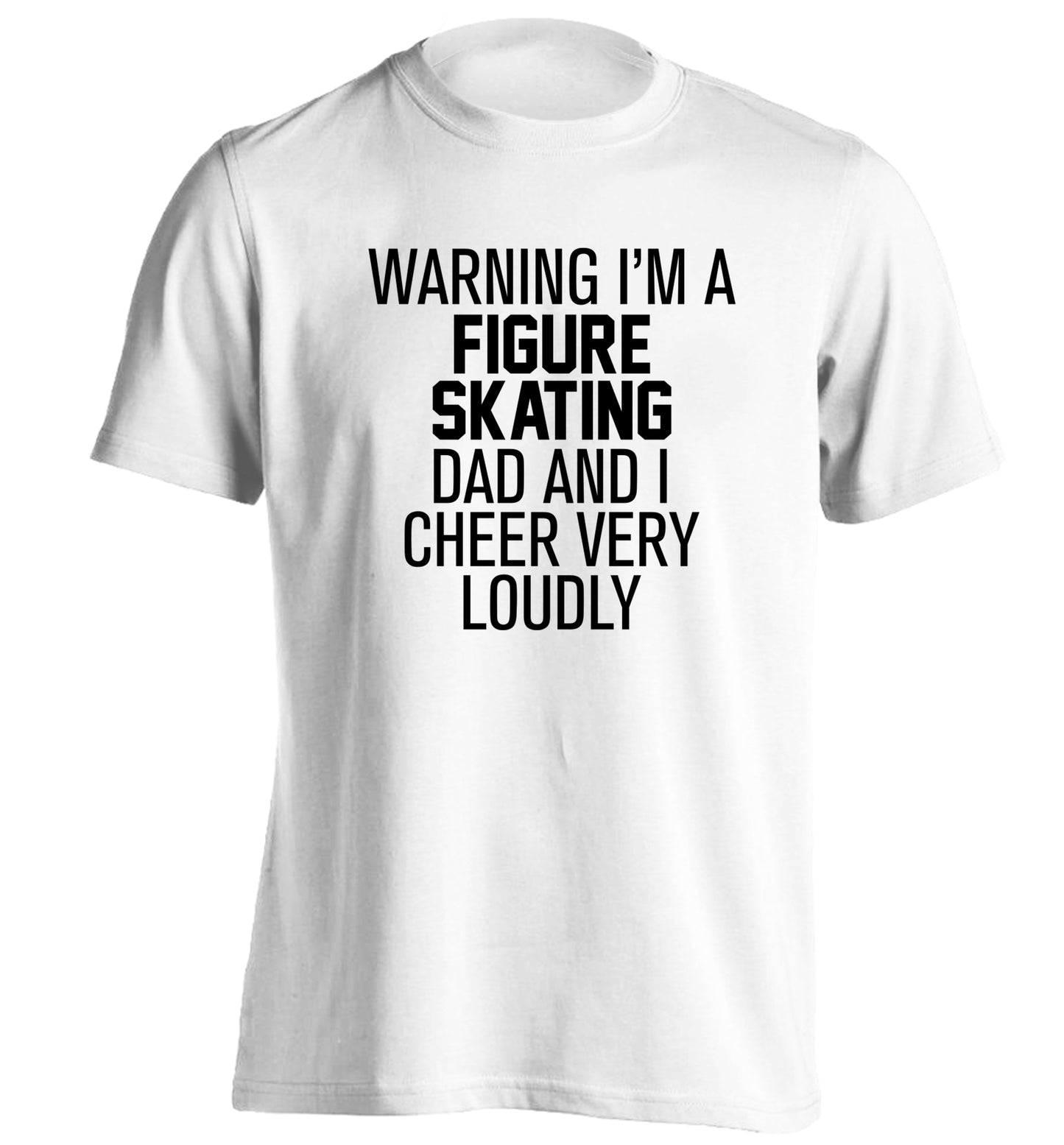 Warning I'm a figure skating dad and I cheer very loudly adults unisexwhite Tshirt 2XL