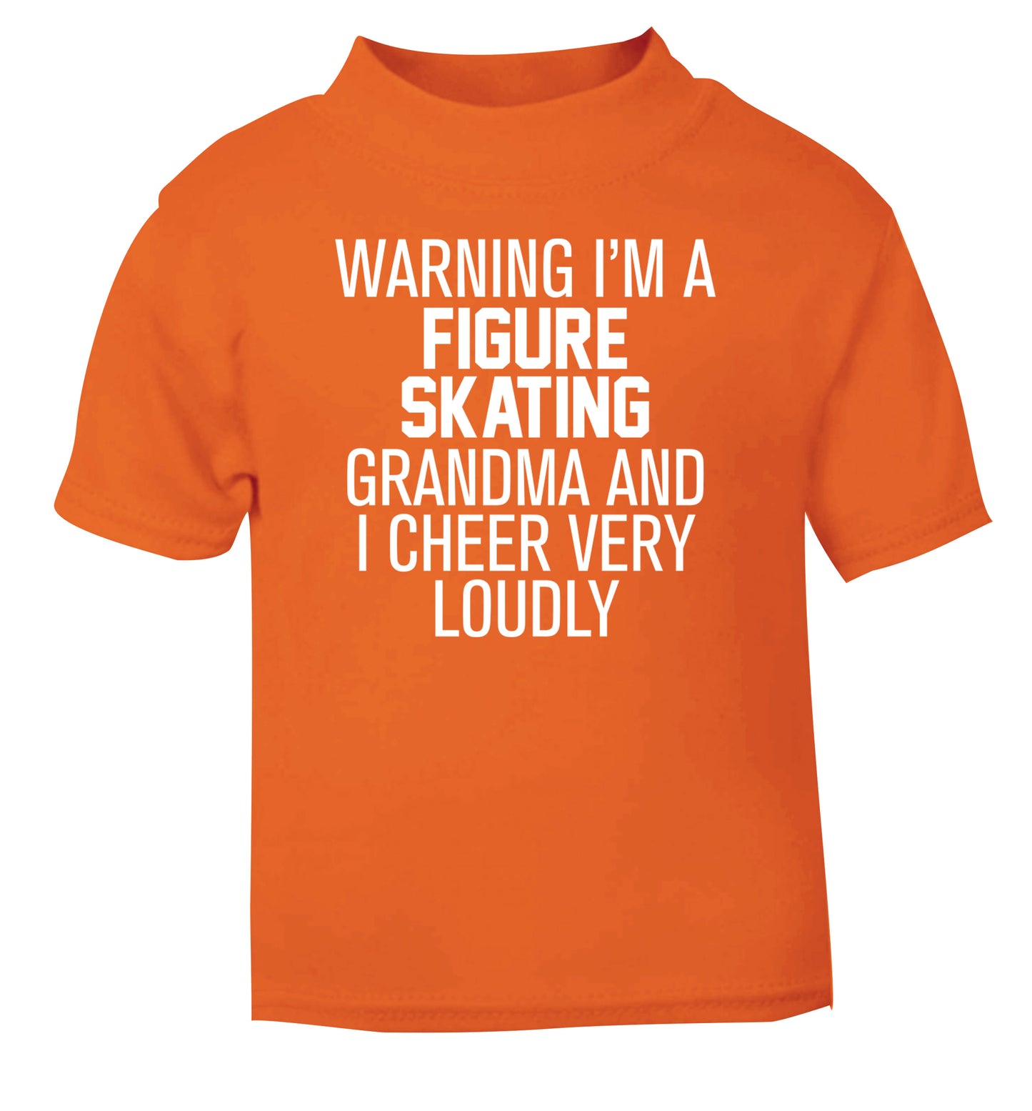 Warning I'm a figure skating grandma and I cheer very loudly orange Baby Toddler Tshirt 2 Years