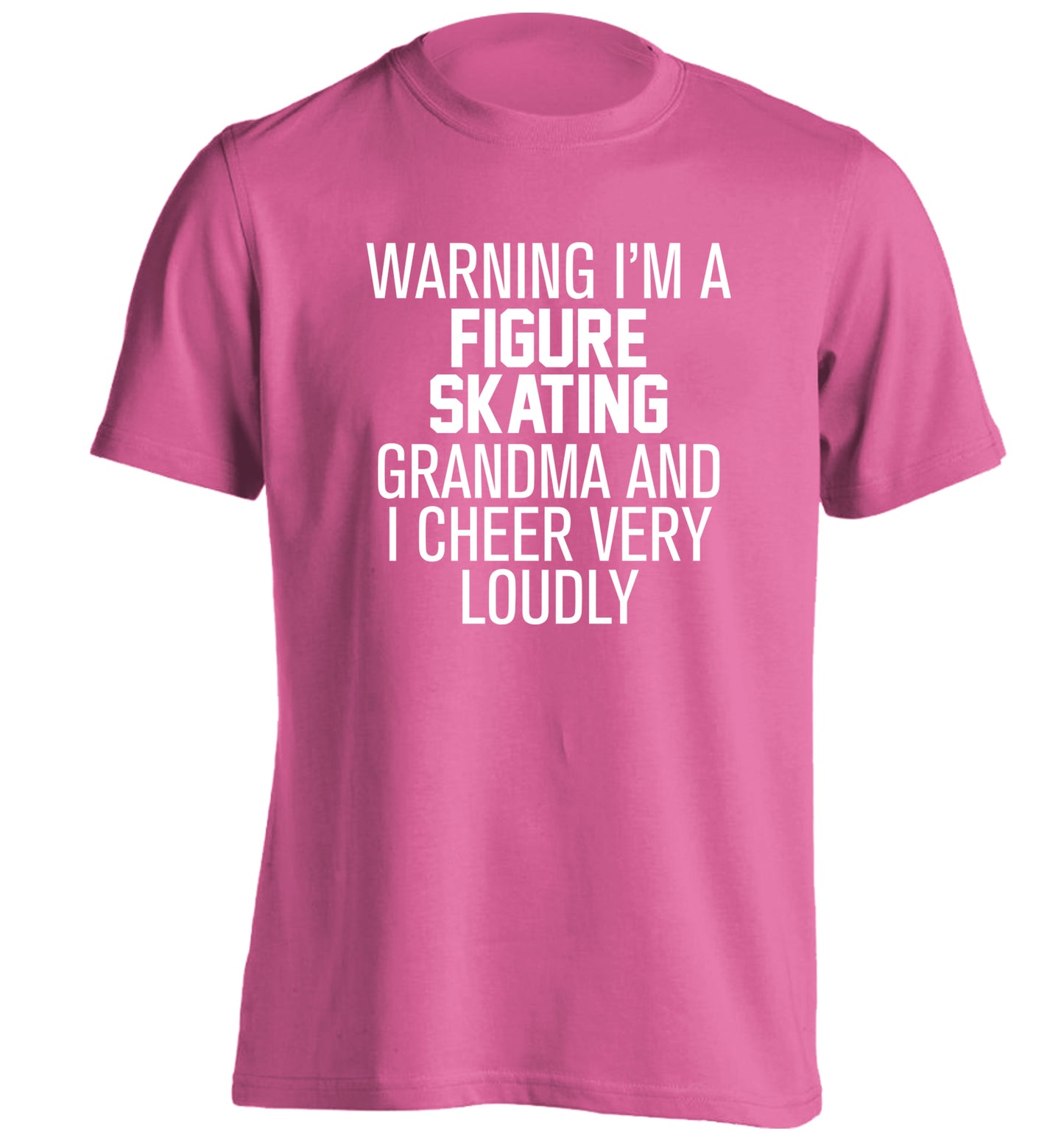 Warning I'm a figure skating grandma and I cheer very loudly adults unisexpink Tshirt 2XL