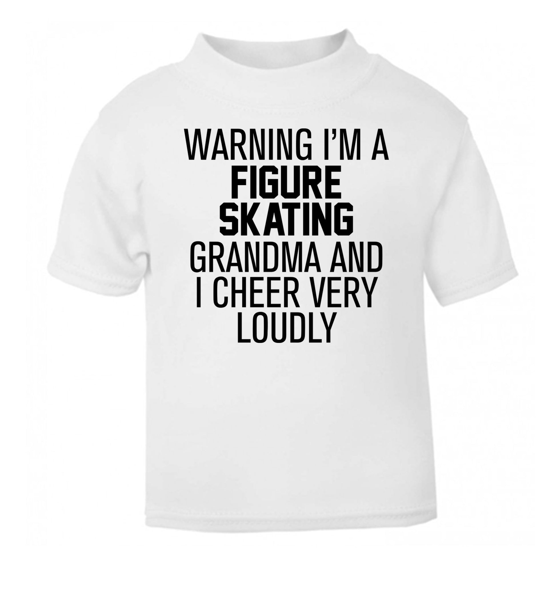 Warning I'm a figure skating grandma and I cheer very loudly white Baby Toddler Tshirt 2 Years