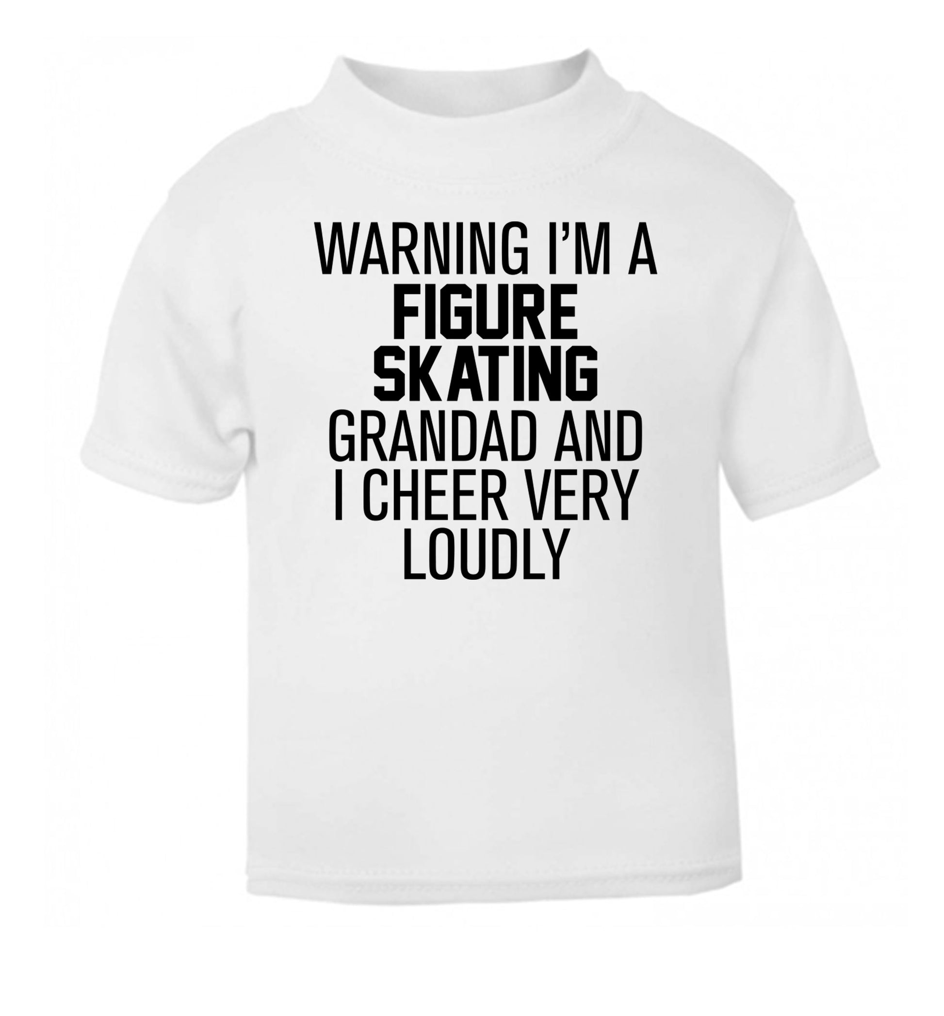Warning I'm a figure skating grandad and I cheer very loudly white Baby Toddler Tshirt 2 Years