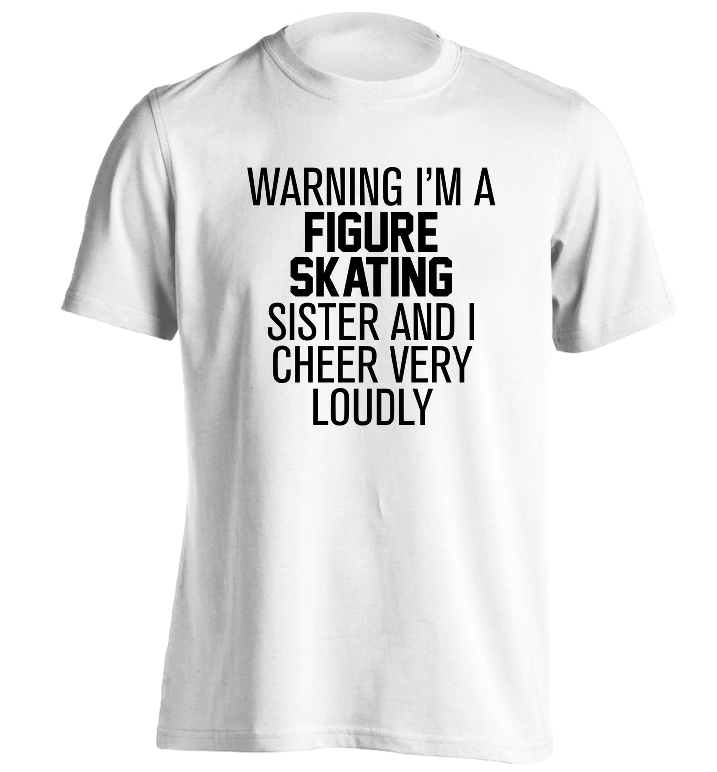 Warning I'm a figure skating sister and I cheer very loudly adults unisexwhite Tshirt 2XL