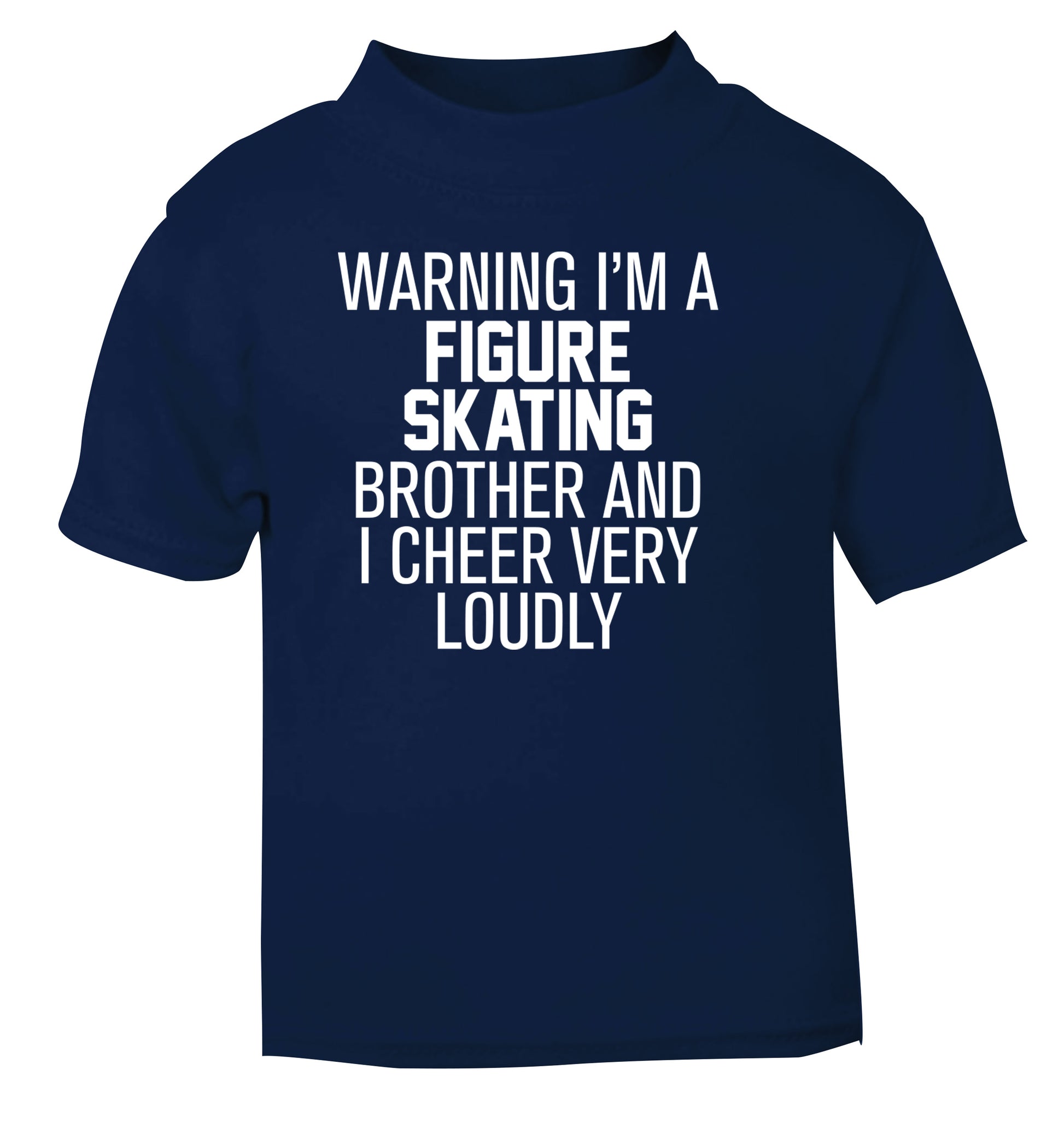 Warning I'm a figure skating brother and I cheer very loudly navy Baby Toddler Tshirt 2 Years