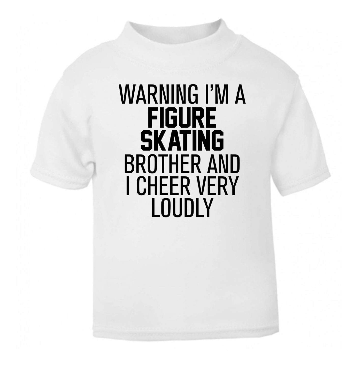Warning I'm a figure skating brother and I cheer very loudly white Baby Toddler Tshirt 2 Years