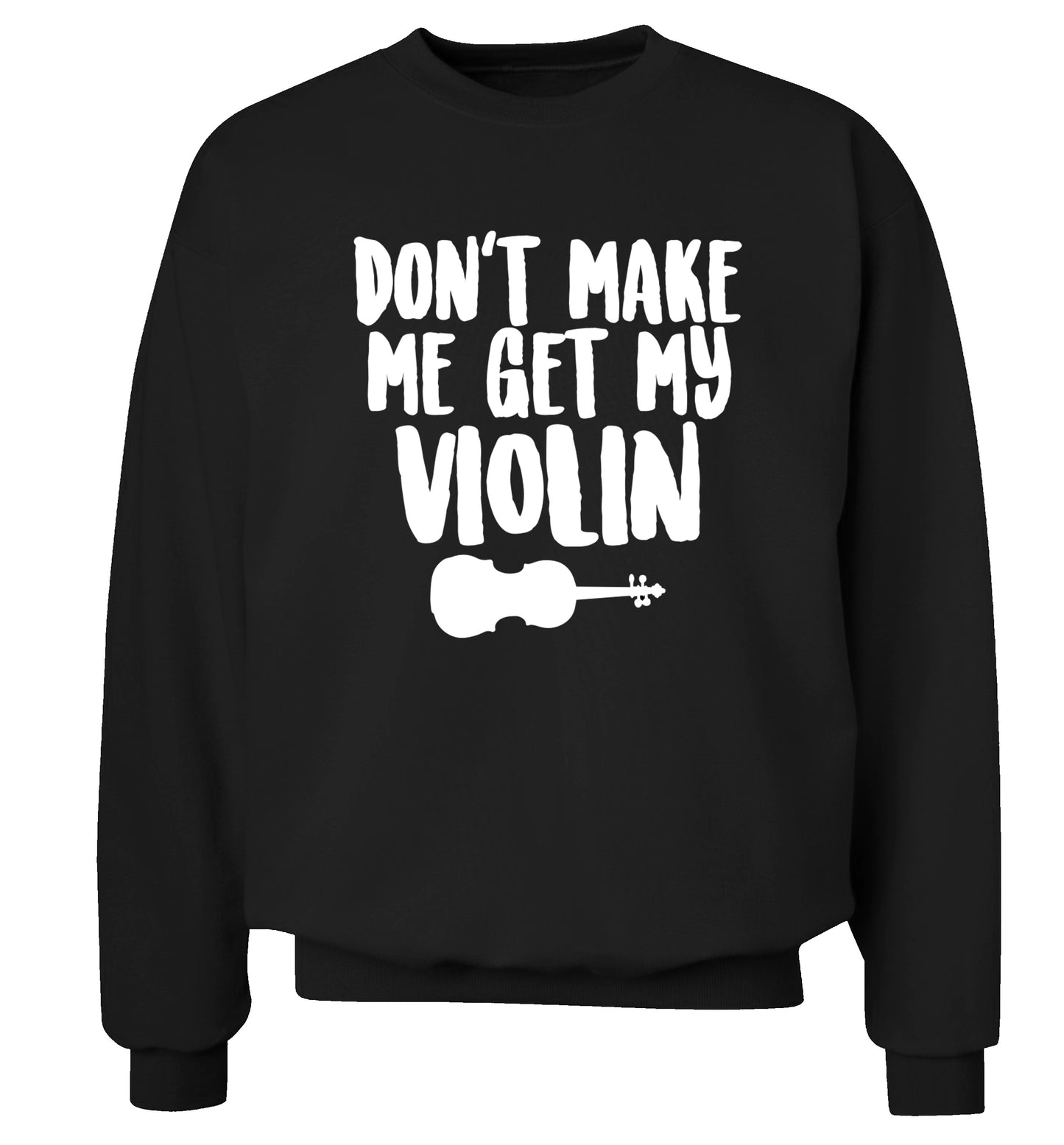 Don't make me get my violin Adult's unisex black Sweater 2XL
